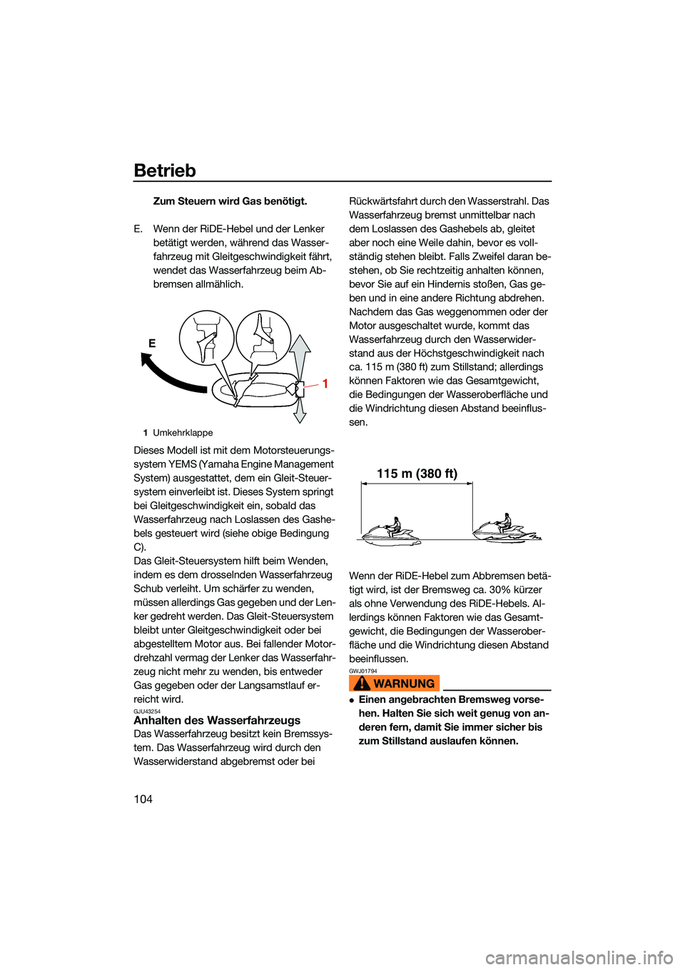 YAMAHA FX HO CRUISER 2022  Betriebsanleitungen (in German) Betrieb
104
Zum Steuern wird Gas benötigt.
E. Wenn der RiDE-Hebel und der Lenker  betätigt werden, während das Wasser-
fahrzeug mit Gleitgeschwindigkeit fährt, 
wendet das Wasserfahrzeug beim Ab-
