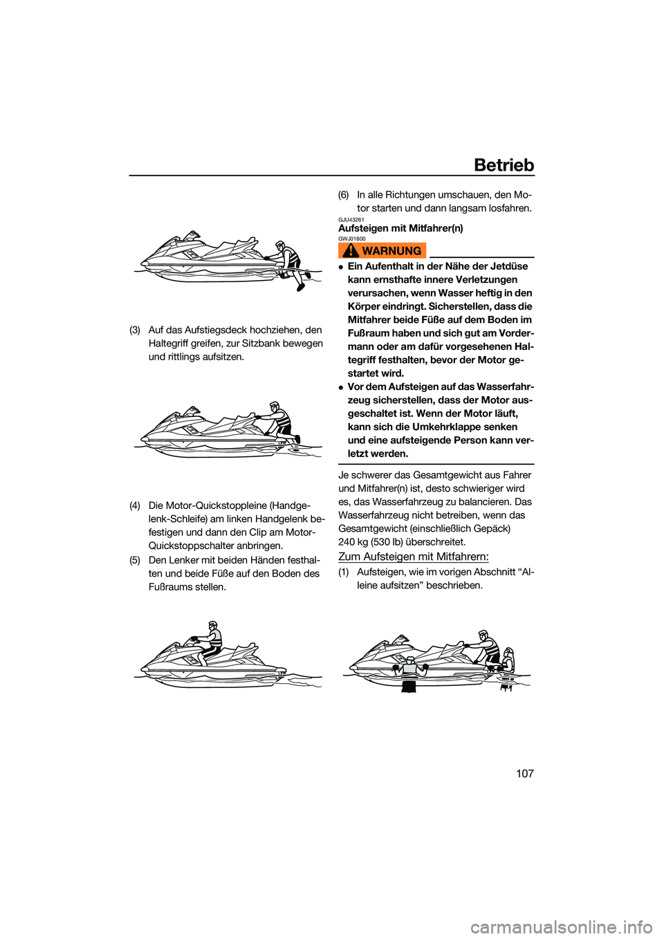 YAMAHA FX HO CRUISER 2022 Betriebsanleitungen (in German) Betrieb
107
(3) Auf das Aufstiegsdeck hochziehen, den Haltegriff greifen, zur Sitzbank bewegen
und rittlings aufsitzen.
(4) Die Motor-Quickstoppleine (Handge- lenk-Schleife) am linken Handgelenk be-
YAMAHA FX HO CRUISER 2022 Betriebsanleitungen (in German) Betrieb
107
(3) Auf das Aufstiegsdeck hochziehen, den Haltegriff greifen, zur Sitzbank bewegen
und rittlings aufsitzen.
(4) Die Motor-Quickstoppleine (Handge- lenk-Schleife) am linken Handgelenk be-