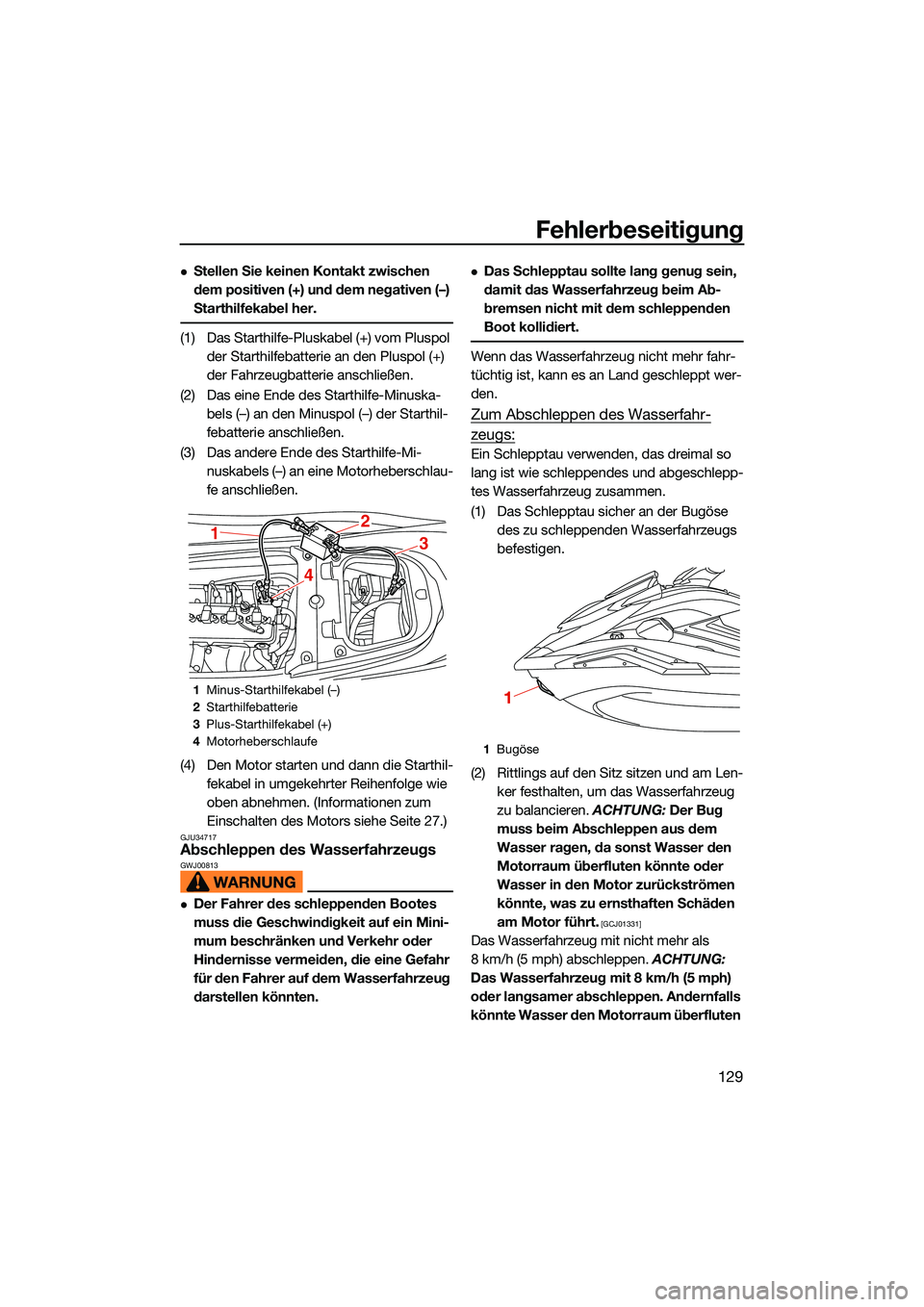 YAMAHA FX HO CRUISER 2022 Betriebsanleitungen (in German) Fehlerbeseitigung
129
Stellen Sie keinen Kontakt zwischen
dem positiven (+) und dem negativen (–)
Starthilfekabel her.
(1) Das Starthilfe-Pluskabel (+) vom Pluspol der Starthilfebatterie an den YAMAHA FX HO CRUISER 2022 Betriebsanleitungen (in German) Fehlerbeseitigung
129
Stellen Sie keinen Kontakt zwischen
dem positiven (+) und dem negativen (–)
Starthilfekabel her.
(1) Das Starthilfe-Pluskabel (+) vom Pluspol der Starthilfebatterie an den