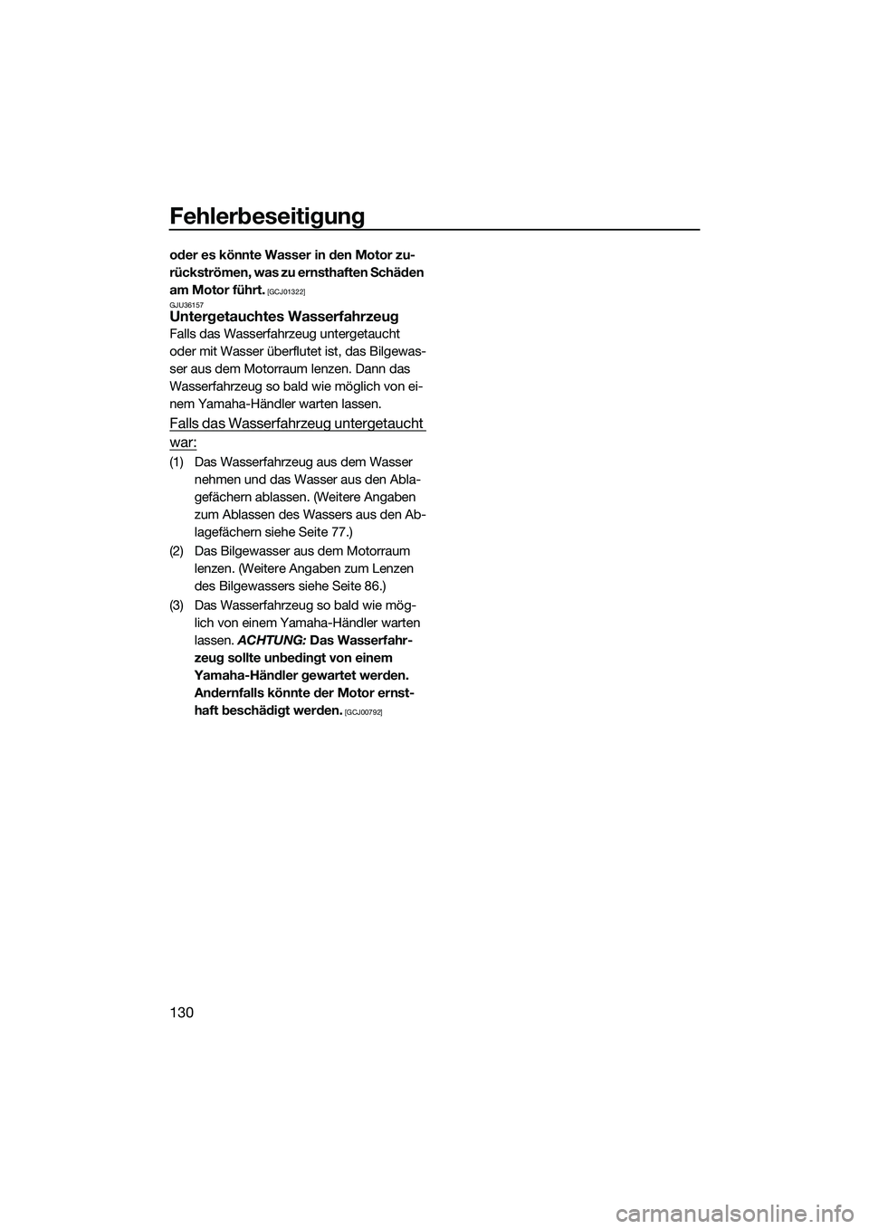YAMAHA FX HO CRUISER 2022  Betriebsanleitungen (in German) Fehlerbeseitigung
130
oder es könnte Wasser in den Motor zu-
rückströmen, was zu ernsthaften Schäden 
am Motor führt.
 [GCJ01322]
GJU36157
Untergetauchtes Wasserfahrzeug
Falls das Wasserfahrzeug 
