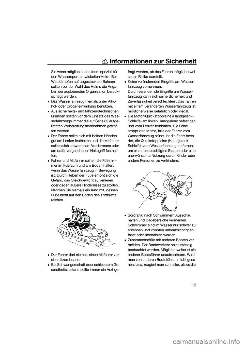 YAMAHA FX HO CRUISER 2022 Betriebsanleitungen (in German) Informationen zur Sicherheit
13
Sie wenn möglich nach einem speziell für
den Wassersport entwickelten Helm. Bei
Wettkämpfen auf abgesteckten Bahnen
sollten bei der Wahl des Helms die Anga-
ben d YAMAHA FX HO CRUISER 2022 Betriebsanleitungen (in German) Informationen zur Sicherheit
13
Sie wenn möglich nach einem speziell für
den Wassersport entwickelten Helm. Bei
Wettkämpfen auf abgesteckten Bahnen
sollten bei der Wahl des Helms die Anga-
ben d
