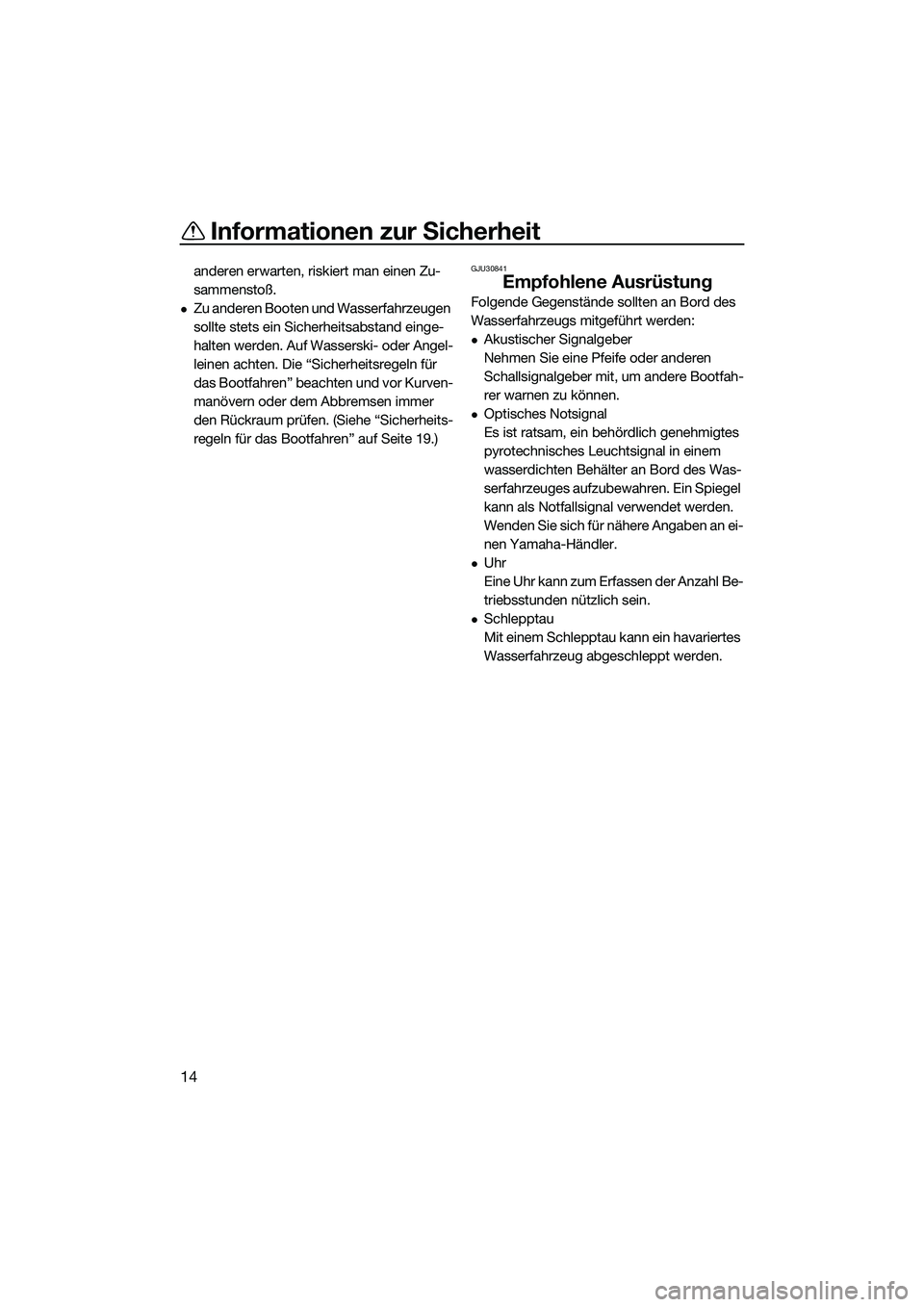 YAMAHA FX HO 2022  Betriebsanleitungen (in German) Informationen zur Sicherheit
14
anderen erwarten, riskiert man einen Zu-
sammenstoß.
Zu anderen Booten und Wasserfahrzeugen 
sollte stets ein Sicherheitsabstand einge-
halten werden. Auf Wasserski