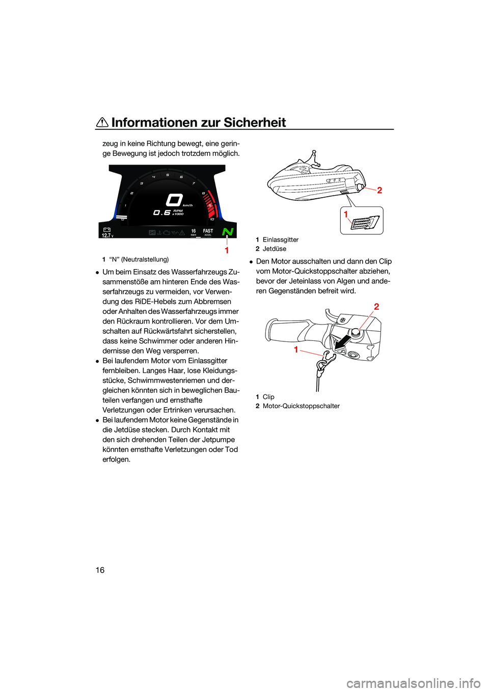 YAMAHA FX HO 2022  Betriebsanleitungen (in German) Informationen zur Sicherheit
16
zeug in keine Richtung bewegt, eine gerin-
ge Bewegung ist jedoch trotzdem möglich.
Um beim Einsatz des Wasserfahrzeugs Zu-
sammenstöße am hinteren Ende des Was-
