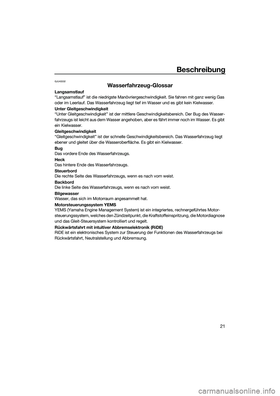 YAMAHA FX HO CRUISER 2022  Betriebsanleitungen (in German) Beschreibung
21
GJU43332
Wasserfahrzeug-Glossar
Langsamstlauf
“Langsamstlauf” ist die niedrigste Manövriergeschwindigkeit. Sie fahren mit ganz wenig Gas 
oder im Leerlauf. Das Wasserfahrzeug lieg