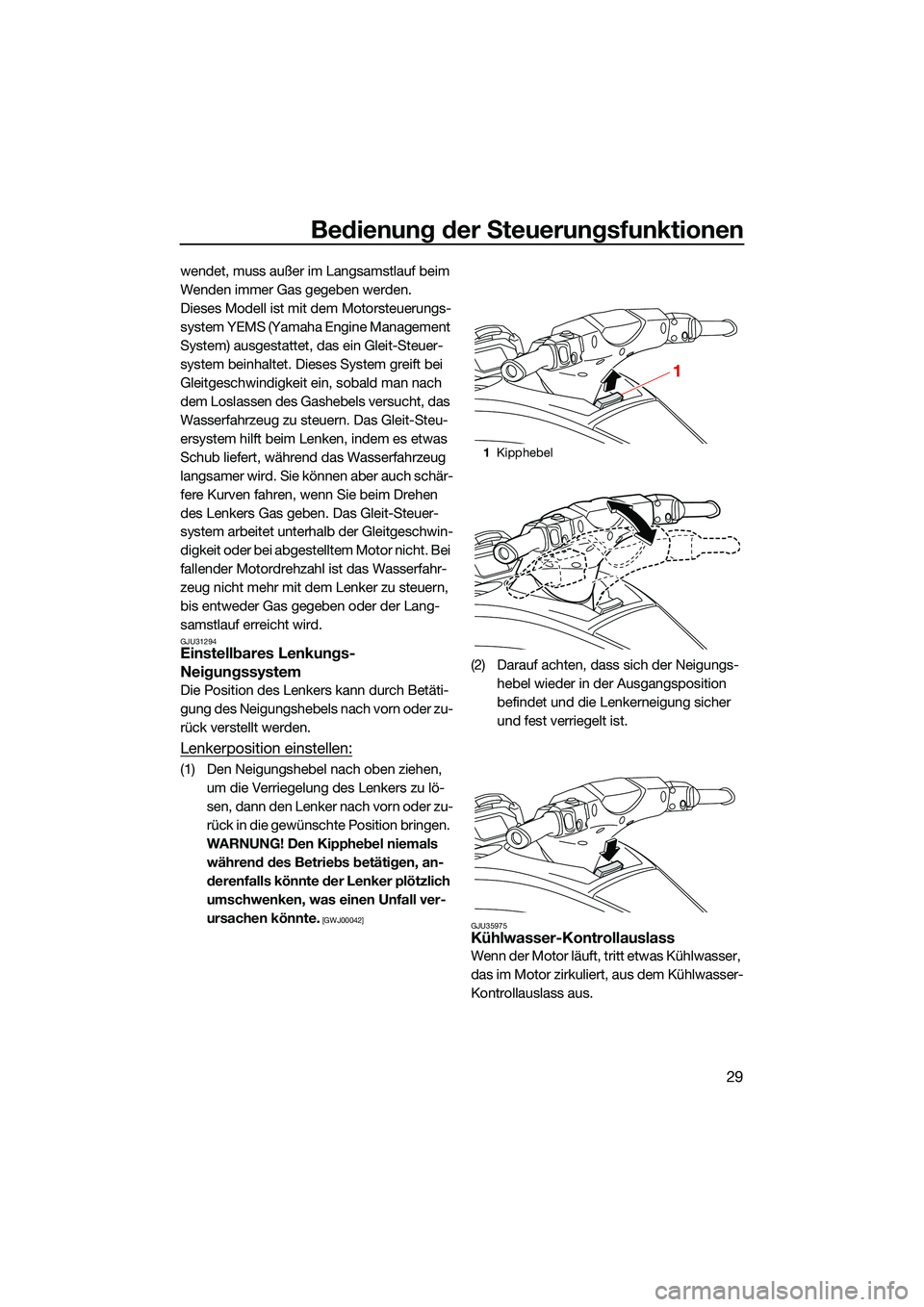 YAMAHA FX HO CRUISER 2022  Betriebsanleitungen (in German) Bedienung der Steuerungsfunktionen
29
wendet, muss außer im Langsamstlauf beim 
Wenden immer Gas gegeben werden.
Dieses Modell ist mit dem Motorsteuerungs-
system YEMS (Yamaha Engine Management 
Syst