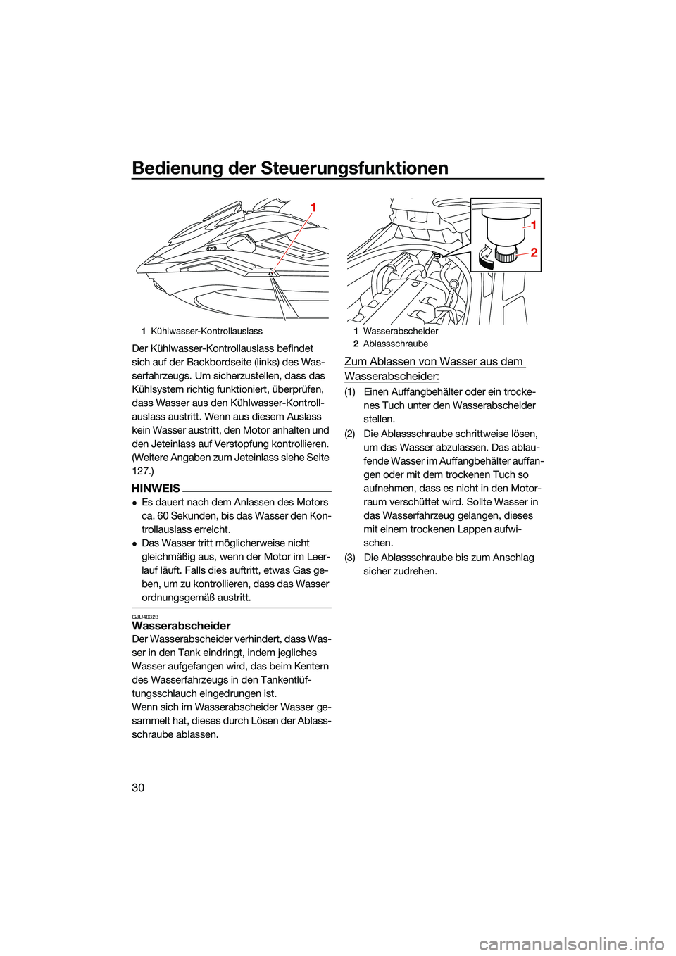 YAMAHA FX HO CRUISER 2022  Betriebsanleitungen (in German) Bedienung der Steuerungsfunktionen
30
Der Kühlwasser-Kontrollauslass befindet 
sich auf der Backbordseite (links) des Was-
serfahrzeugs. Um sicherzustellen, dass das 
Kühlsystem richtig funktioniert