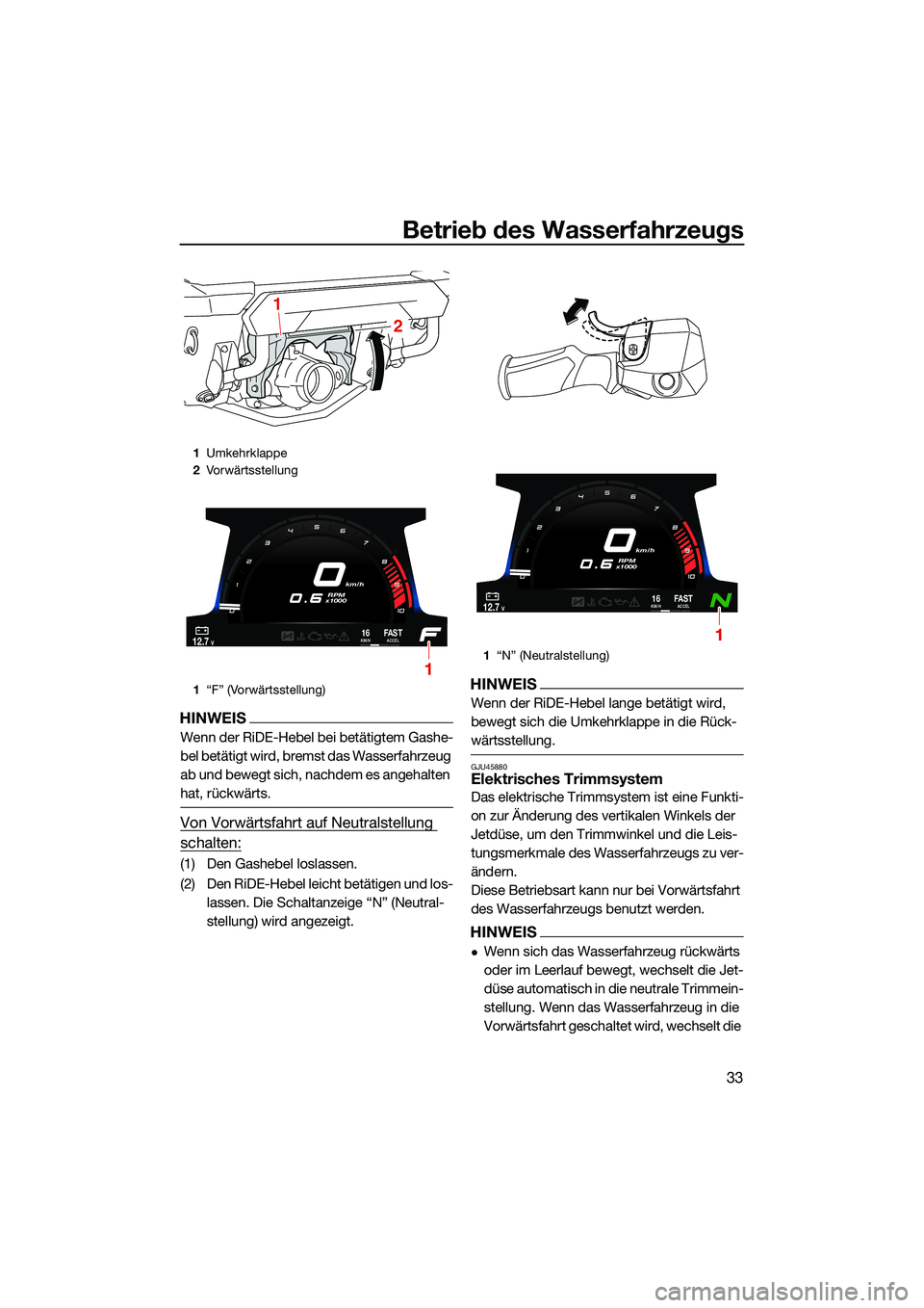 YAMAHA FX HO CRUISER 2022  Betriebsanleitungen (in German) Betrieb des Wasserfahrzeugs
33
HINWEIS
Wenn der RiDE-Hebel bei betätigtem Gashe-
bel betätigt wird, bremst das Wasserfahrzeug 
ab und bewegt sich, nachdem es angehalten 
hat, rückwärts.
Von Vorwä