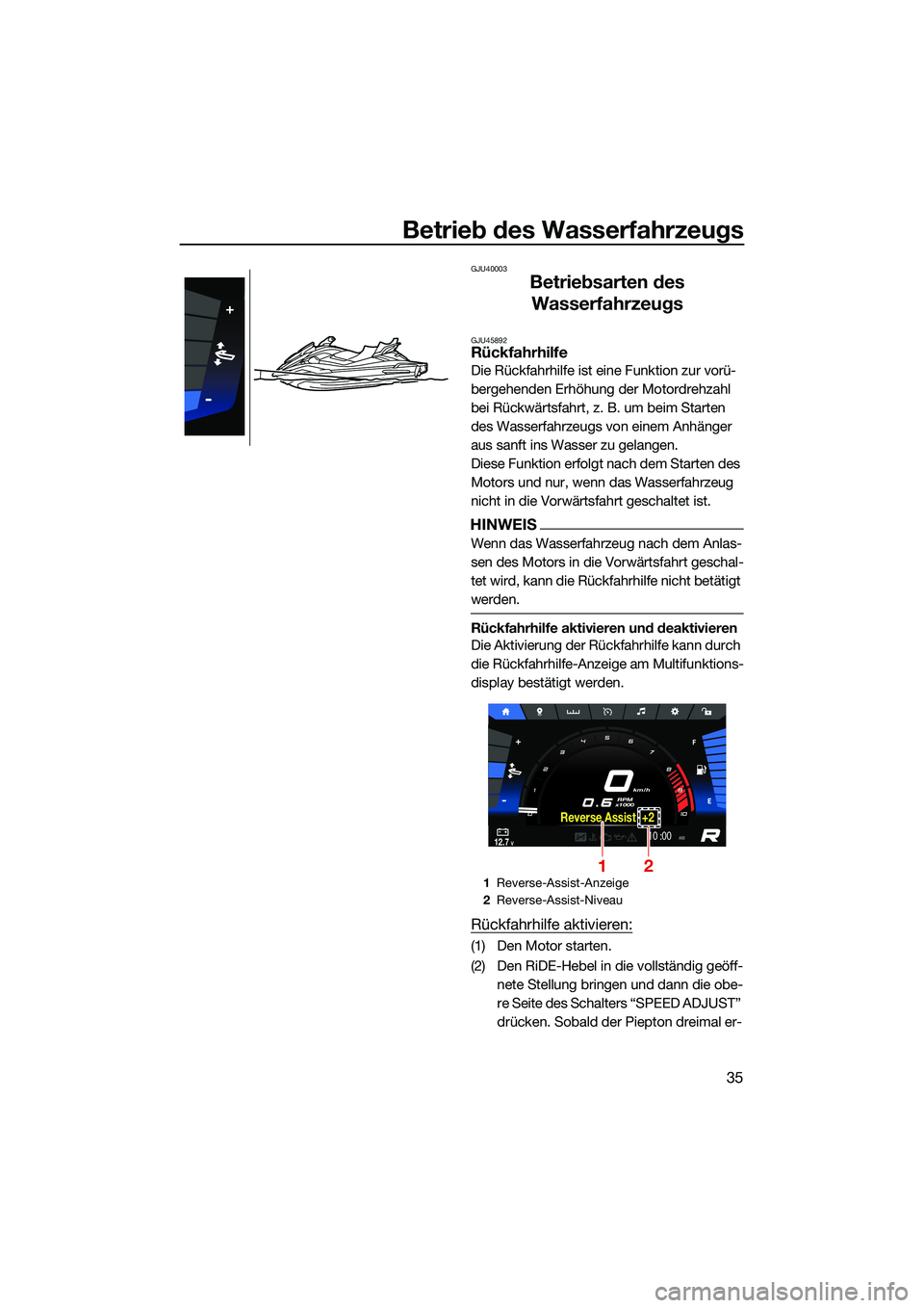 YAMAHA FX HO CRUISER 2022  Betriebsanleitungen (in German) Betrieb des Wasserfahrzeugs
35
GJU40003
Betriebsarten des Wasserfahrzeugs
GJU45892Rückfahrhilfe
Die Rückfahrhilfe ist eine Funktion zur vorü-
bergehenden Erhöhung der Motordrehzahl 
bei Rückwärt