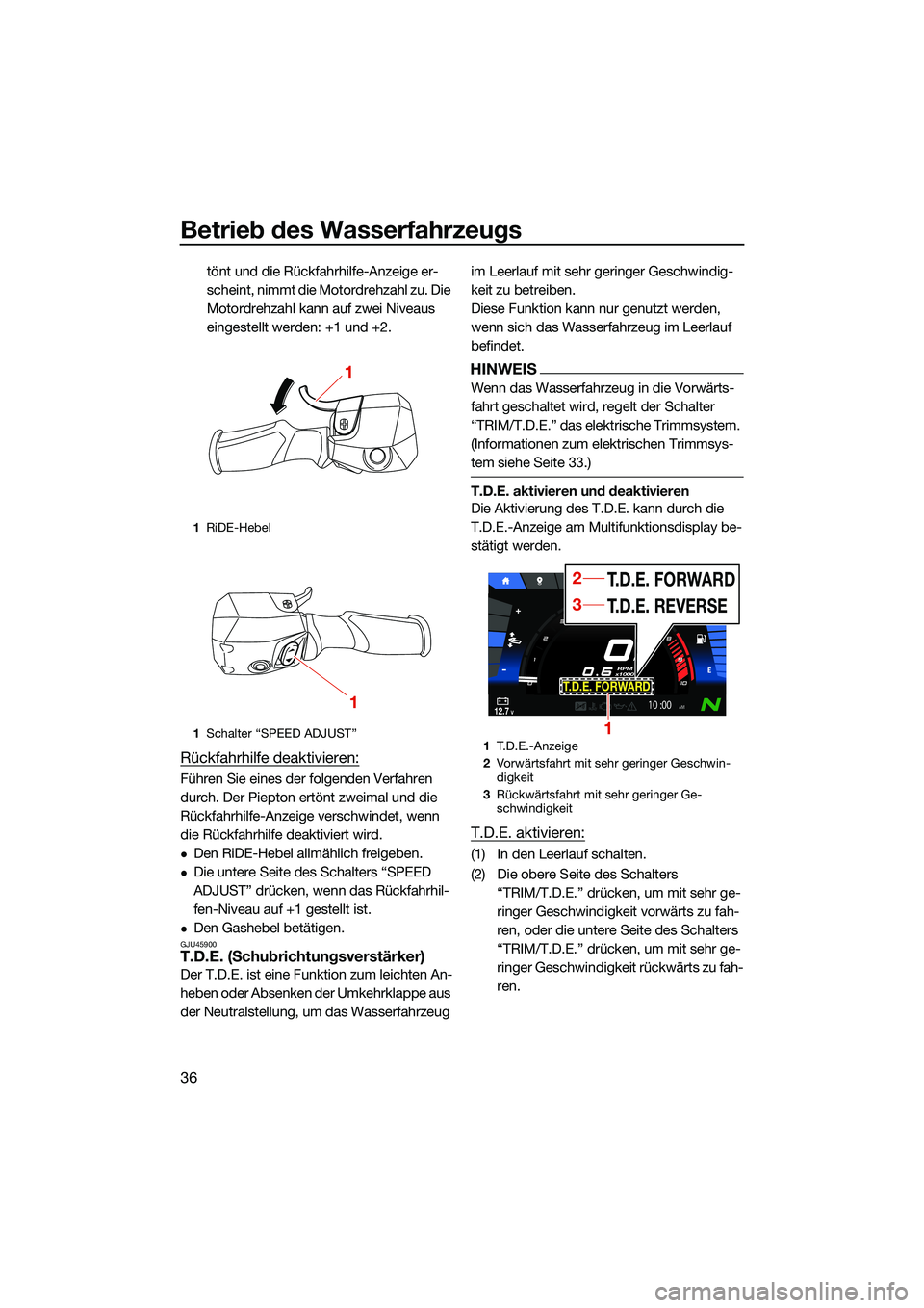 YAMAHA FX HO 2022  Betriebsanleitungen (in German) Betrieb des Wasserfahrzeugs
36
tönt und die Rückfahrhilfe-Anzeige er-
scheint, nimmt die Motordrehzahl zu. Die 
Motordrehzahl kann auf zwei Niveaus 
eingestellt werden: +1 und +2.
Rückfahrhilfe dea