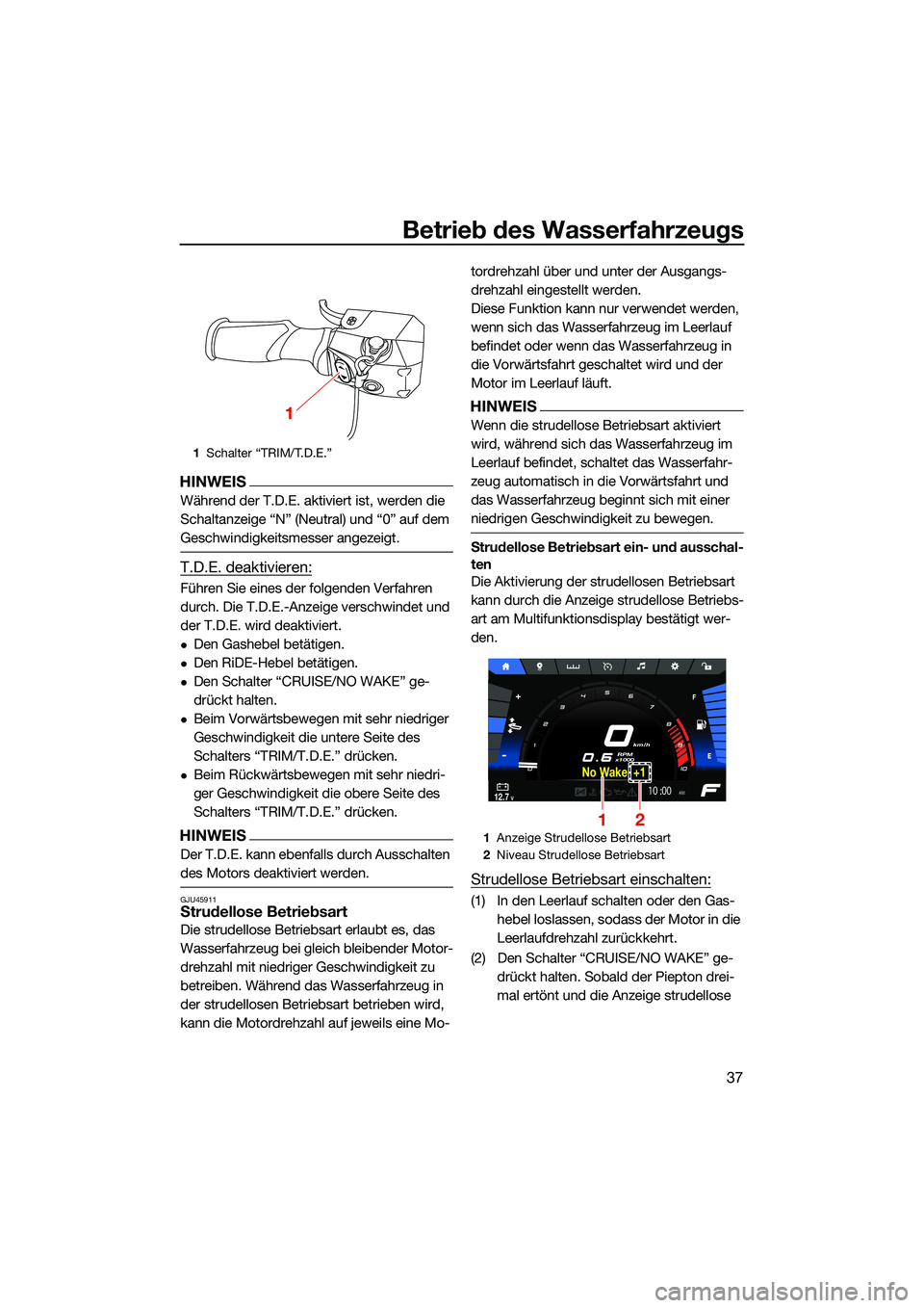 YAMAHA FX HO CRUISER 2022  Betriebsanleitungen (in German) Betrieb des Wasserfahrzeugs
37
HINWEIS
Während der T.D.E. aktiviert ist, werden die 
Schaltanzeige “N” (Neutral) und “0” auf dem 
Geschwindigkeitsmesser angezeigt.
T.D.E. deaktivieren:
Führe