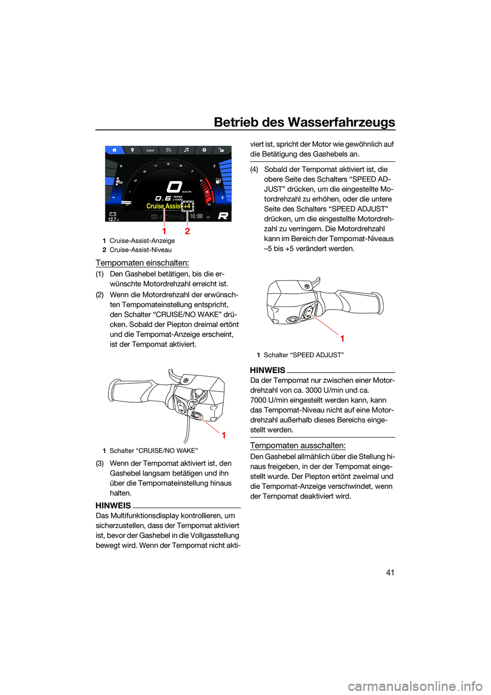 YAMAHA FX HO CRUISER 2022 Betriebsanleitungen (in German) Betrieb des Wasserfahrzeugs
41
Tempomaten einschalten:
(1) Den Gashebel betätigen, bis die er-wünschte Motordrehzahl erreicht ist.
(2) Wenn die Motordrehzahl der erwünsch- ten Tempomateinstellung e YAMAHA FX HO CRUISER 2022 Betriebsanleitungen (in German) Betrieb des Wasserfahrzeugs
41
Tempomaten einschalten:
(1) Den Gashebel betätigen, bis die er-wünschte Motordrehzahl erreicht ist.
(2) Wenn die Motordrehzahl der erwünsch- ten Tempomateinstellung e