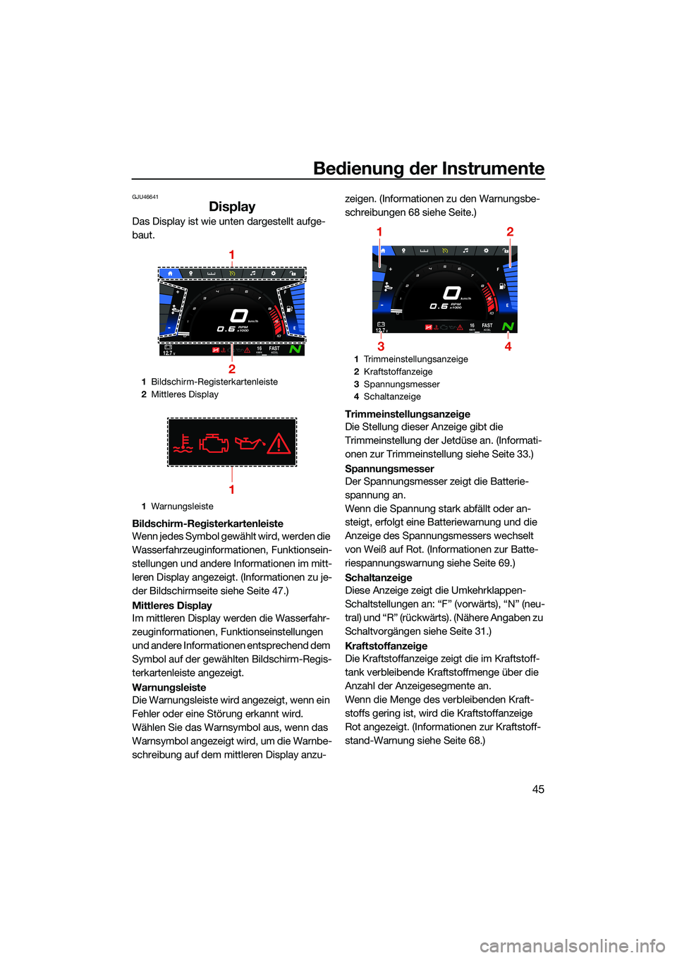 YAMAHA FX HO 2022  Betriebsanleitungen (in German) Bedienung der Instrumente
45
GJU46641
Display
Das Display ist wie unten dargestellt aufge-
baut.
Bildschirm-Registerkartenleiste
Wenn jedes Symbol gewählt wird, werden die 
Wasserfahrzeuginformatione