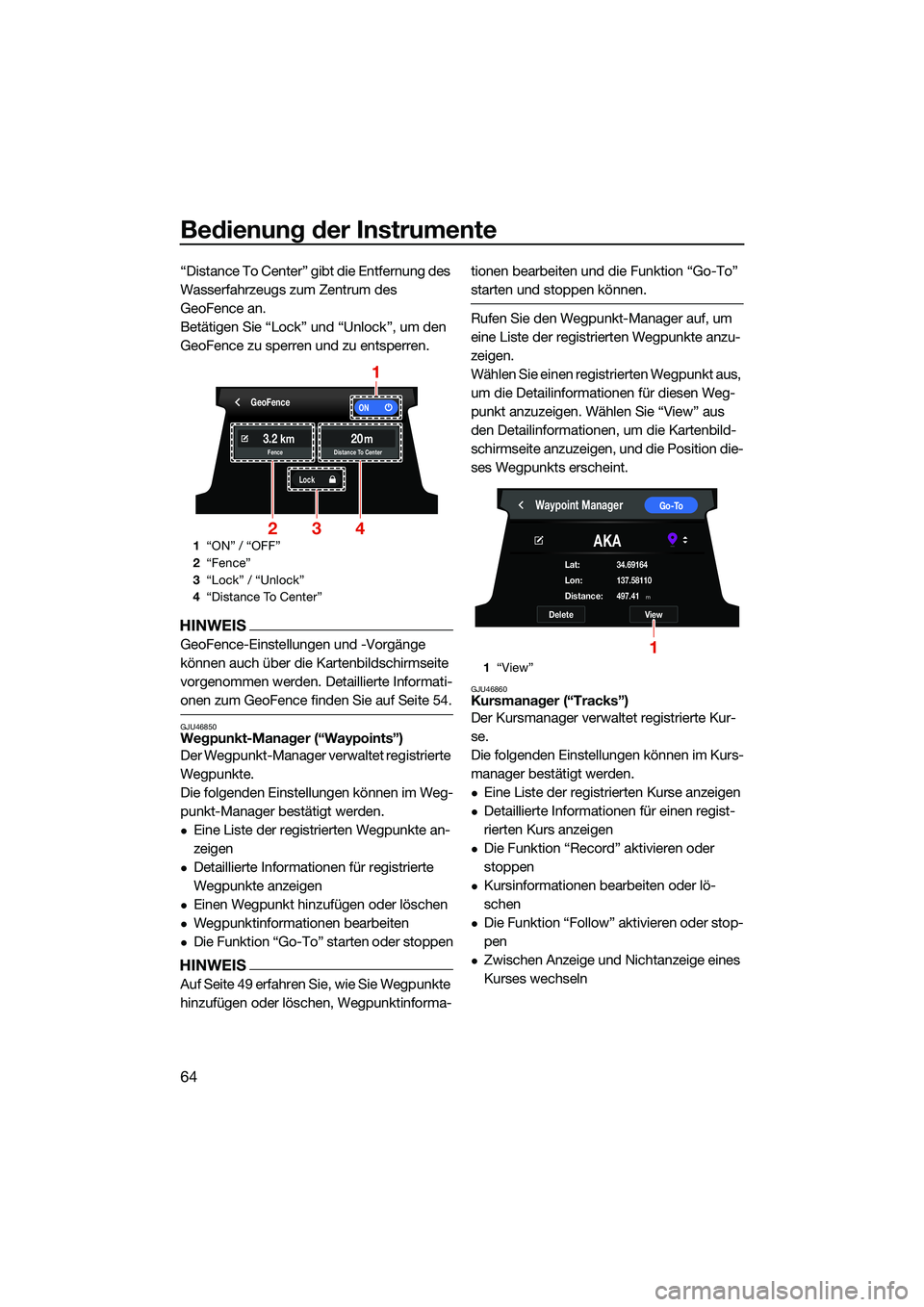 YAMAHA FX HO CRUISER 2022  Betriebsanleitungen (in German) Bedienung der Instrumente
64
“Distance To Center” gibt die Entfernung des 
Wasserfahrzeugs zum Zentrum des 
GeoFence an.
Betätigen Sie “Lock” und “Unlock”, um den 
GeoFence zu sperren und