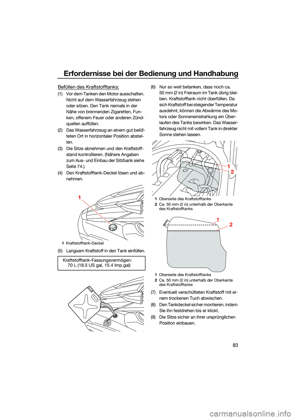 YAMAHA FX HO CRUISER 2022  Betriebsanleitungen (in German) Erfordernisse bei der Bedienung und Handhabung
83
Befüllen des Kraftstofftanks:
(1) Vor dem Tanken den Motor ausschalten. Nicht auf dem Wasserfahrzeug stehen 
oder sitzen. Den Tank niemals in der 
N