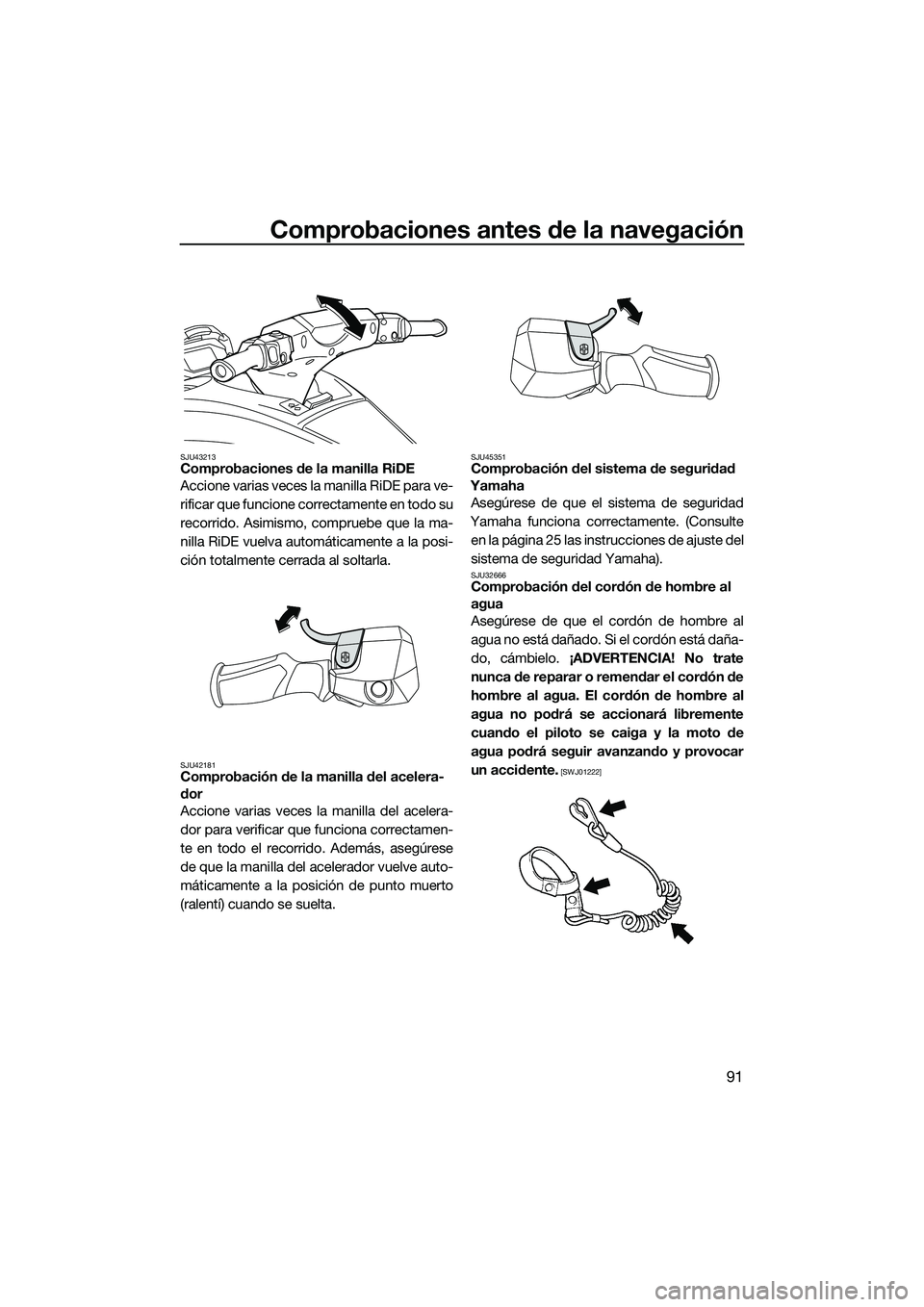 YAMAHA FX HO CRUISER 2022  Manuale de Empleo (in Spanish) Comprobaciones antes de la navegación
91
SJU43213Comprobaciones de la manilla RiDE 
Accione varias veces la manilla RiDE para ve-
rificar que funcione correctamente en todo su
recorrido. Asimismo, co