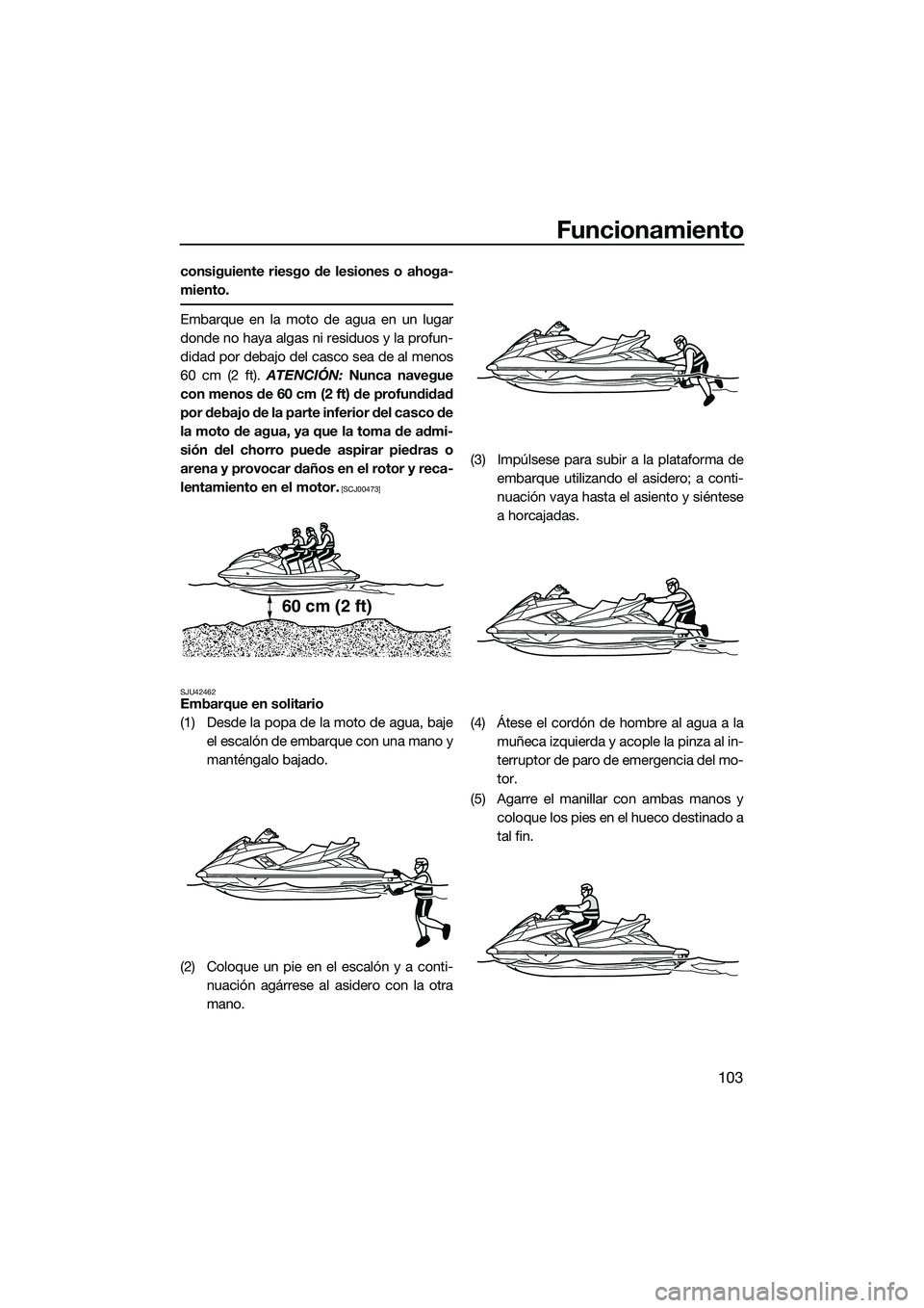 YAMAHA FX HO CRUISER 2022 Manuale de Empleo (in Spanish) Funcionamiento
103
consiguiente riesgo de lesiones o ahoga-
miento.
Embarque en la moto de agua en un lugar
donde no haya algas ni residuos y la profun-
didad por debajo del casco sea de al menos
60 c YAMAHA FX HO CRUISER 2022 Manuale de Empleo (in Spanish) Funcionamiento
103
consiguiente riesgo de lesiones o ahoga-
miento.
Embarque en la moto de agua en un lugar
donde no haya algas ni residuos y la profun-
didad por debajo del casco sea de al menos
60 c