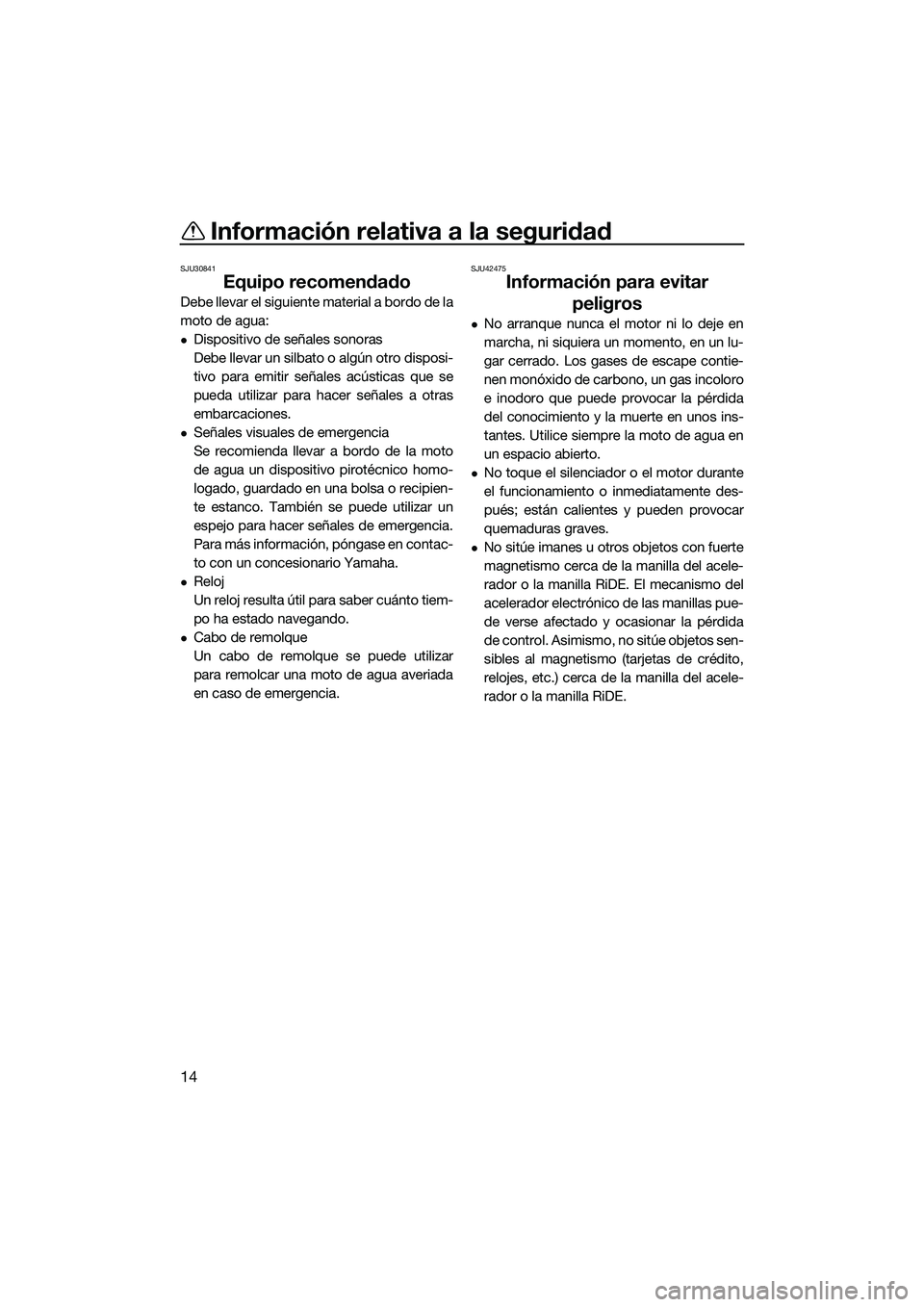 YAMAHA FX HO CRUISER 2022 Manuale de Empleo (in Spanish) Información relativa a la seguridad
14
SJU30841
Equipo recomendado
Debe llevar el siguiente material a bordo de la
moto de agua:
Dispositivo de señales sonoras
Debe llevar un silbato o algún otr YAMAHA FX HO CRUISER 2022 Manuale de Empleo (in Spanish) Información relativa a la seguridad
14
SJU30841
Equipo recomendado
Debe llevar el siguiente material a bordo de la
moto de agua:
Dispositivo de señales sonoras
Debe llevar un silbato o algún otr