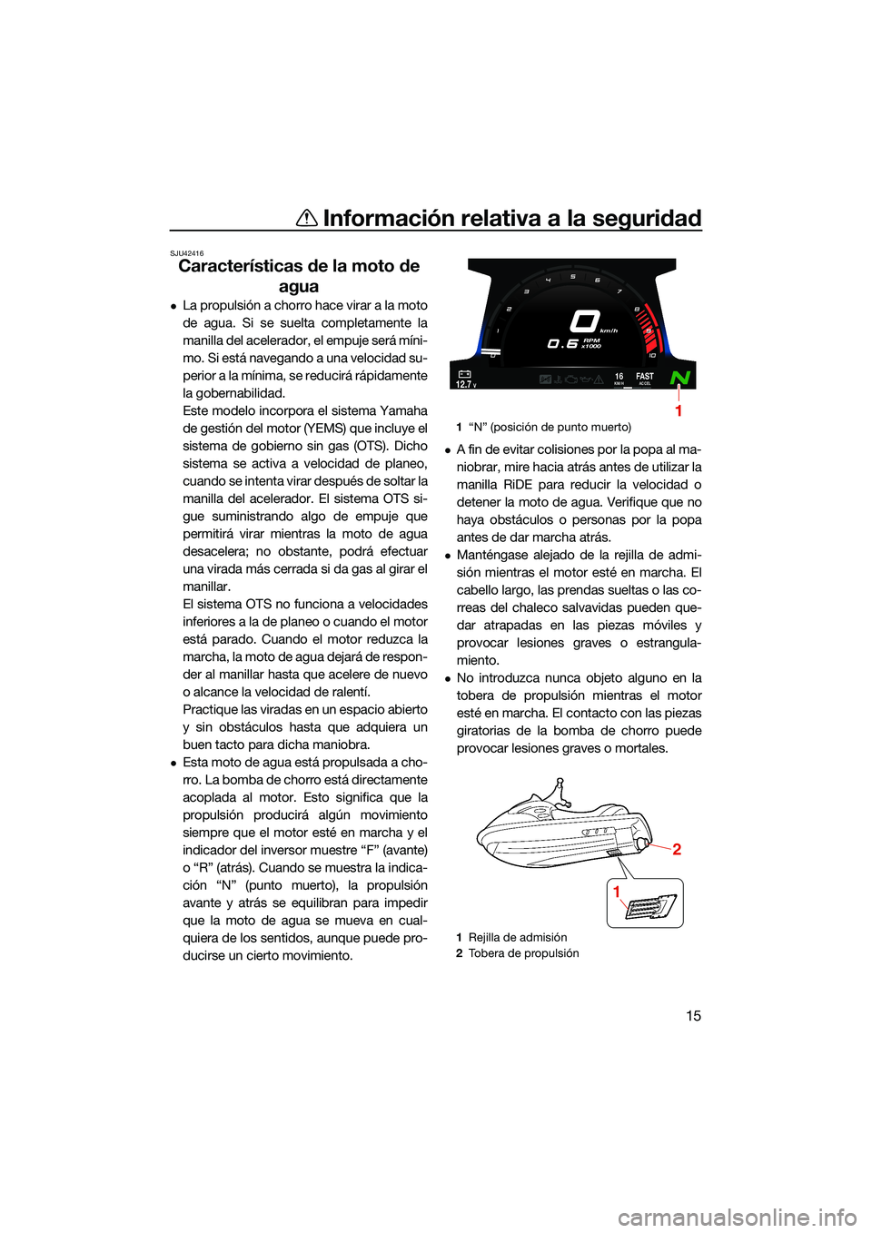 YAMAHA FX HO CRUISER 2022 Manuale de Empleo (in Spanish) Información relativa a la seguridad
15
SJU42416
Características de la moto de agua
La propulsión a chorro hace virar a la moto
de agua. Si se suelta completamente la
manilla del acelerador, el e YAMAHA FX HO CRUISER 2022 Manuale de Empleo (in Spanish) Información relativa a la seguridad
15
SJU42416
Características de la moto de agua
La propulsión a chorro hace virar a la moto
de agua. Si se suelta completamente la
manilla del acelerador, el e