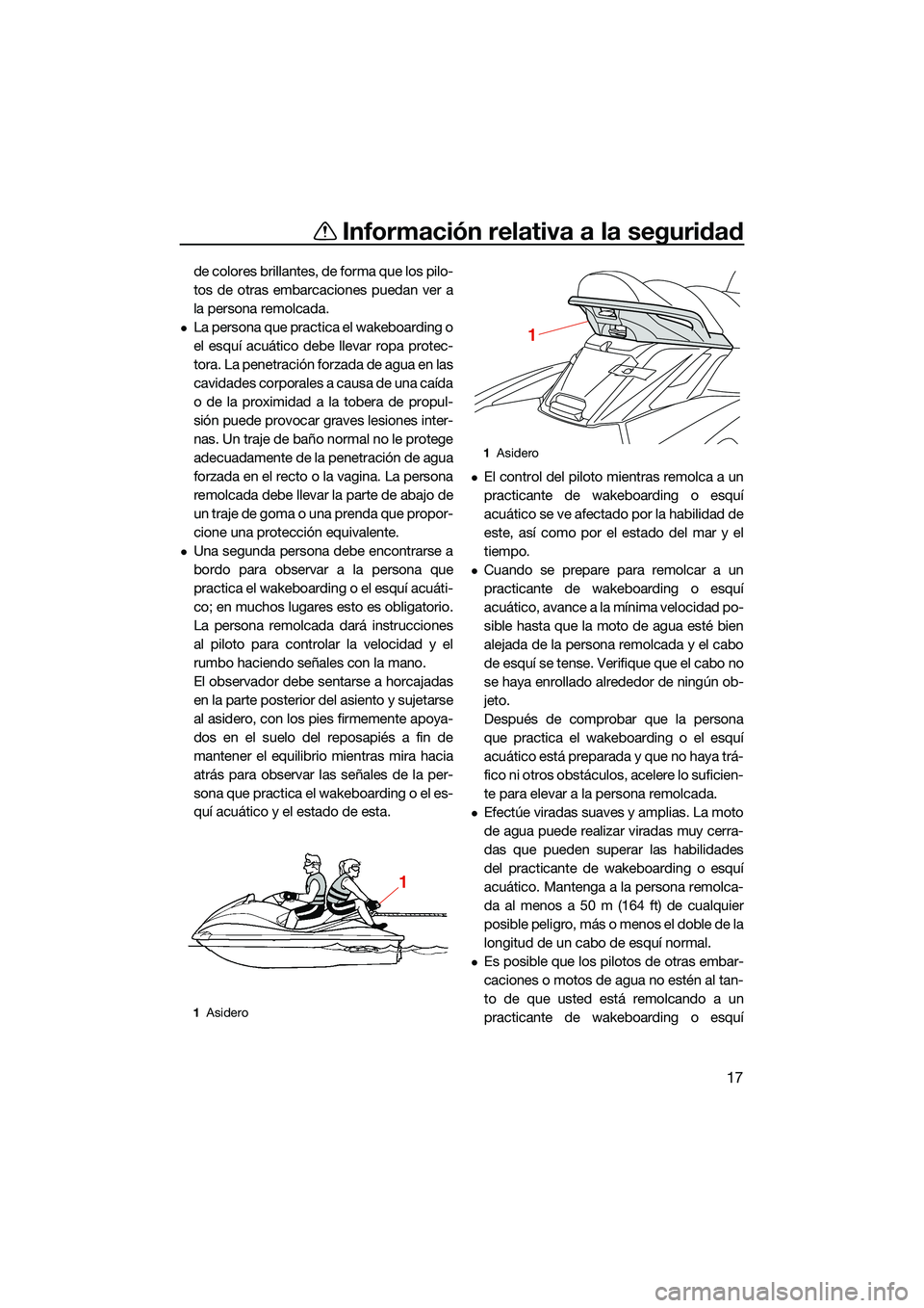 YAMAHA FX HO CRUISER 2022 Manuale de Empleo (in Spanish) Información relativa a la seguridad
17
de colores brillantes, de forma que los pilo-
tos de otras embarcaciones puedan ver a
la persona remolcada.
La persona que practica el wakeboarding o
el esqu YAMAHA FX HO CRUISER 2022 Manuale de Empleo (in Spanish) Información relativa a la seguridad
17
de colores brillantes, de forma que los pilo-
tos de otras embarcaciones puedan ver a
la persona remolcada.
La persona que practica el wakeboarding o
el esqu