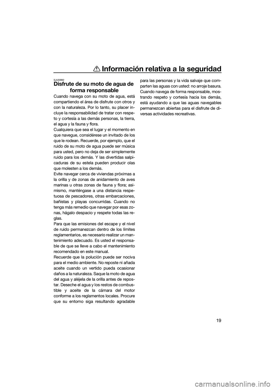 YAMAHA FX HO CRUISER 2022  Manuale de Empleo (in Spanish) Información relativa a la seguridad
19
SJU30992
Disfrute de su moto de agua de forma responsable
Cuando navega con su moto de agua, está
compartiendo el área de disfrute con otros y
con la naturale