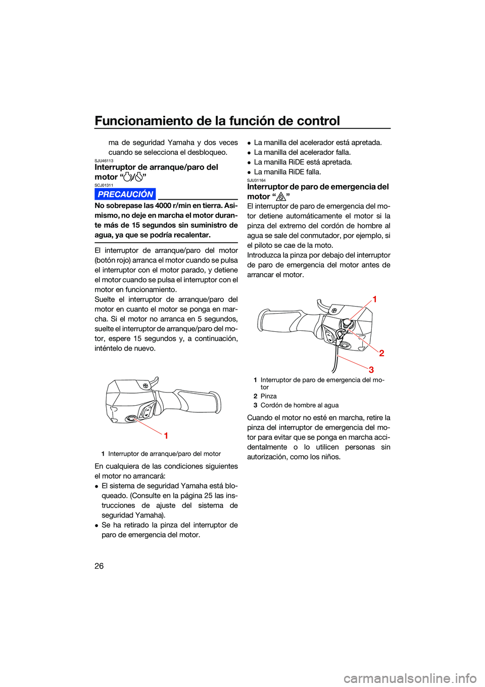 YAMAHA FX HO CRUISER 2022  Manuale de Empleo (in Spanish) Funcionamiento de la función de control
26
ma de seguridad Yamaha y dos veces
cuando se selecciona el desbloqueo.
SJU46113Interruptor de arranque/paro del 
motor “ / ”
SCJ01311
No sobrepase las 4