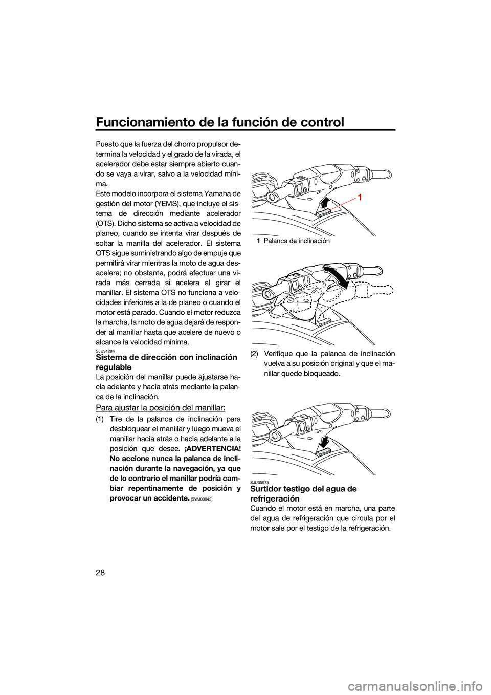 YAMAHA FX HO CRUISER 2022 Manuale de Empleo (in Spanish) Funcionamiento de la función de control
28
Puesto que la fuerza del chorro propulsor de-
termina la velocidad y el grado de la virada, el
acelerador debe estar siempre abierto cuan-
do se vaya a vira YAMAHA FX HO CRUISER 2022 Manuale de Empleo (in Spanish) Funcionamiento de la función de control
28
Puesto que la fuerza del chorro propulsor de-
termina la velocidad y el grado de la virada, el
acelerador debe estar siempre abierto cuan-
do se vaya a vira