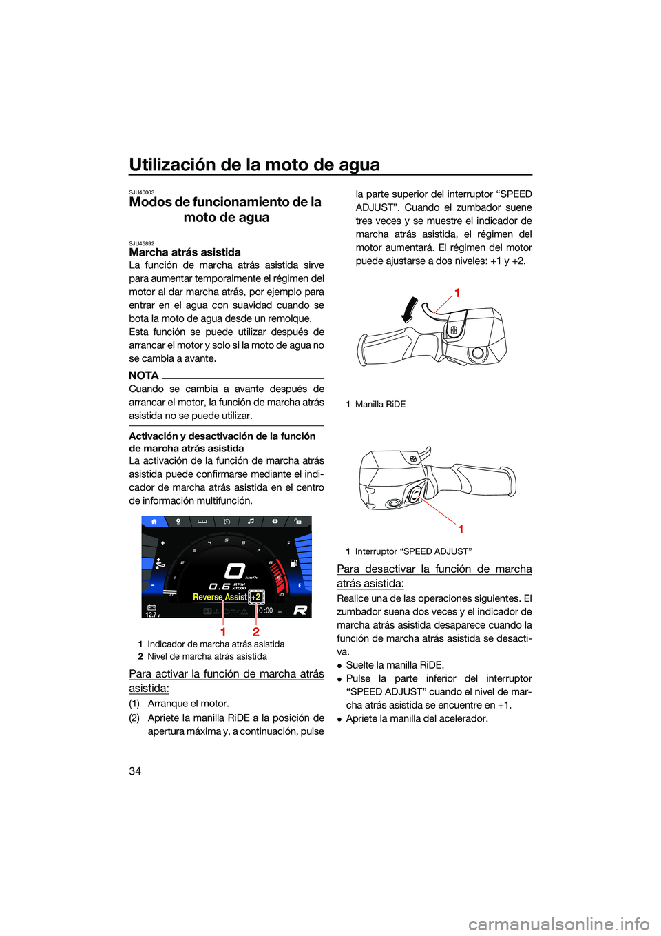 YAMAHA FX HO CRUISER 2022 Manuale de Empleo (in Spanish) Utilización de la moto de agua
34
SJU40003
Modos de funcionamiento de la moto de agua
SJU45892Marcha atrás asistida
La función de marcha atrás asistida sirve
para aumentar temporalmente el régime YAMAHA FX HO CRUISER 2022 Manuale de Empleo (in Spanish) Utilización de la moto de agua
34
SJU40003
Modos de funcionamiento de la moto de agua
SJU45892Marcha atrás asistida
La función de marcha atrás asistida sirve
para aumentar temporalmente el régime