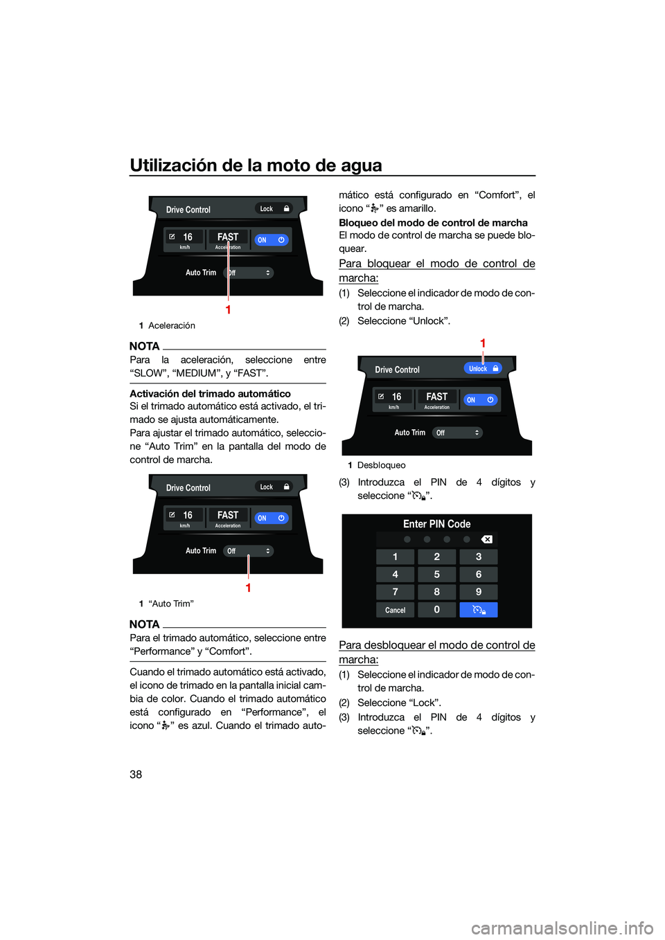 YAMAHA FX HO CRUISER 2022  Manuale de Empleo (in Spanish) Utilización de la moto de agua
38
NOTA
Para la aceleración, seleccione entre
“SLOW”, “MEDIUM”, y “FAST”.
Activación del trimado automático
Si el trimado automático está activado, el 