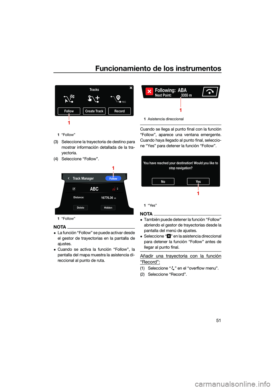 YAMAHA FX HO 2022  Manuale de Empleo (in Spanish) Funcionamiento de los instrumentos
51
(3) Seleccione la trayectoria de destino paramostrar información detallada de la tra-
yectoria.
(4) Seleccione “Follow”.
NOTA
La función “Follow” se 