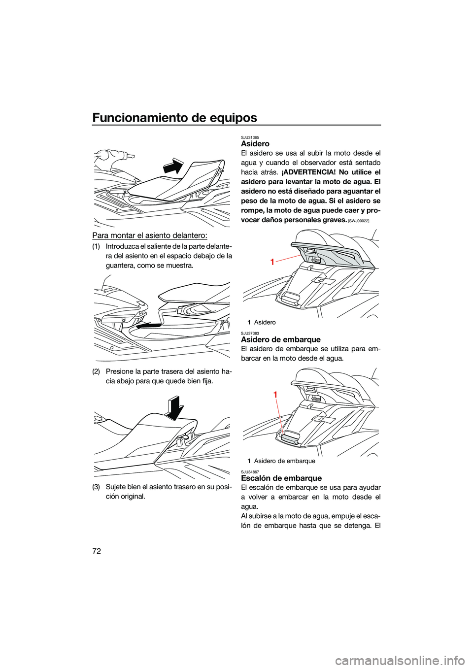 YAMAHA FX HO CRUISER 2022 Manuale de Empleo (in Spanish) Funcionamiento de equipos
72
Para montar el asiento delantero:
(1) Introduzca el saliente de la parte delante-ra del asiento en el espacio debajo de la
guantera, como se muestra.
(2) Presione la parte YAMAHA FX HO CRUISER 2022 Manuale de Empleo (in Spanish) Funcionamiento de equipos
72
Para montar el asiento delantero:
(1) Introduzca el saliente de la parte delante-ra del asiento en el espacio debajo de la
guantera, como se muestra.
(2) Presione la parte