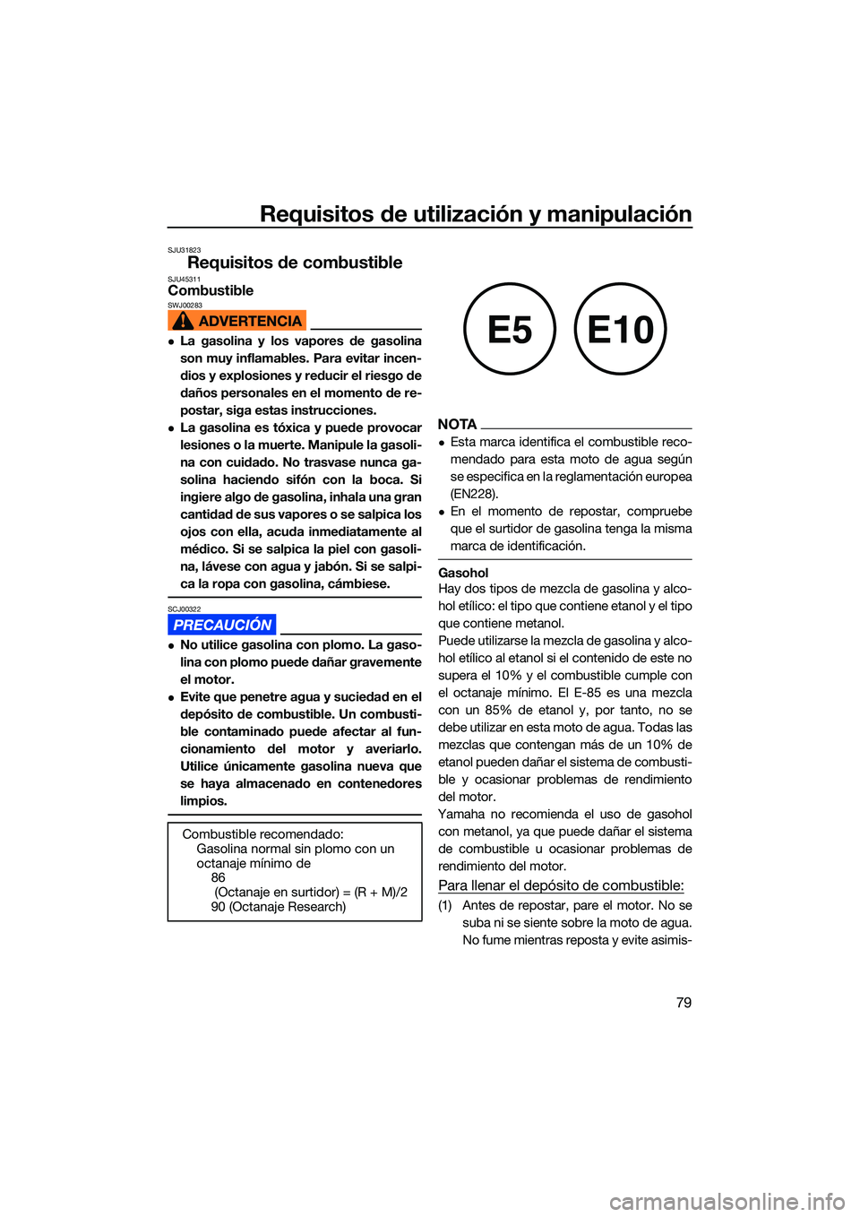 YAMAHA FX HO CRUISER 2022 Manuale de Empleo (in Spanish) Requisitos de utilización y manipulación
79
SJU31823
Requisitos de combustibleSJU45311CombustibleSWJ00283
La gasolina y los vapores de gasolina
son muy inflamables. Para evitar incen-
dios y expl YAMAHA FX HO CRUISER 2022 Manuale de Empleo (in Spanish) Requisitos de utilización y manipulación
79
SJU31823
Requisitos de combustibleSJU45311CombustibleSWJ00283
La gasolina y los vapores de gasolina
son muy inflamables. Para evitar incen-
dios y expl
