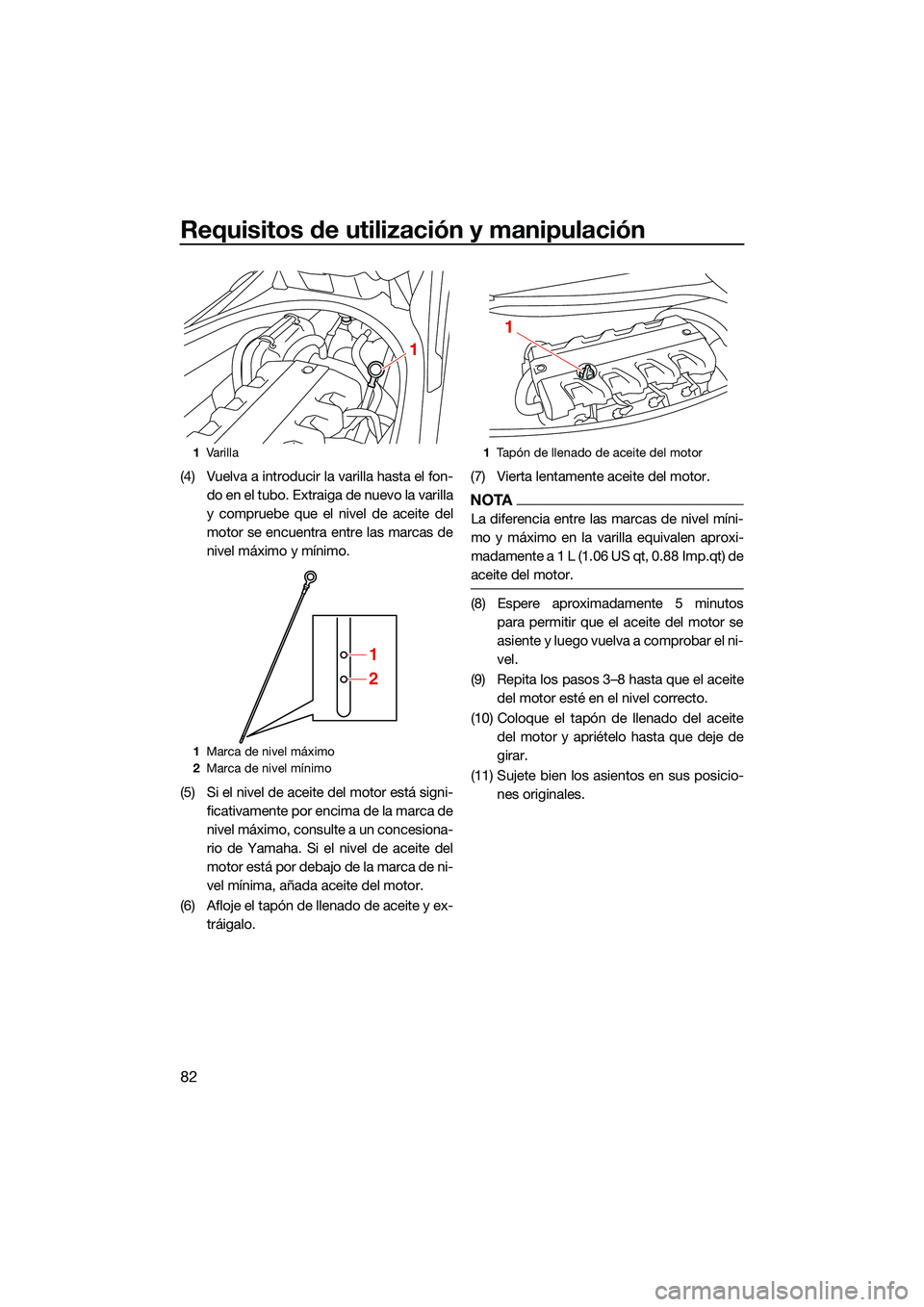 YAMAHA FX HO CRUISER 2022 Manuale de Empleo (in Spanish) Requisitos de utilización y manipulación
82
(4) Vuelva a introducir la varilla hasta el fon-do en el tubo. Extraiga de nuevo la varilla
y compruebe que el nivel de aceite del
motor se encuentra entr YAMAHA FX HO CRUISER 2022 Manuale de Empleo (in Spanish) Requisitos de utilización y manipulación
82
(4) Vuelva a introducir la varilla hasta el fon-do en el tubo. Extraiga de nuevo la varilla
y compruebe que el nivel de aceite del
motor se encuentra entr