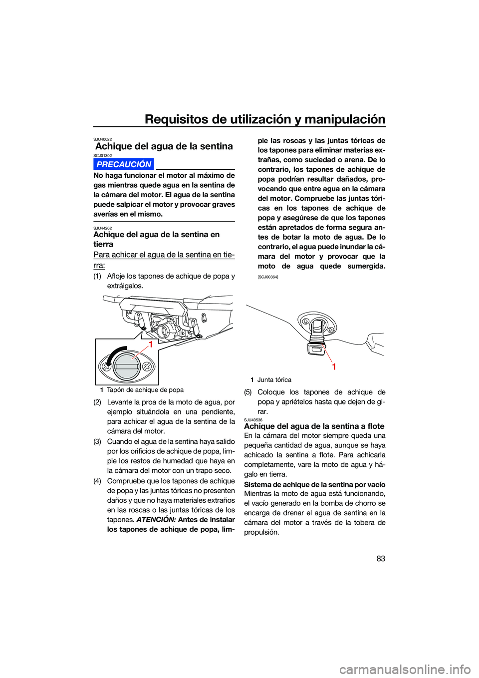 YAMAHA FX HO CRUISER 2022 Manuale de Empleo (in Spanish) Requisitos de utilización y manipulación
83
SJU40022
Achique del agua de la sentinaSCJ01302
No haga funcionar el motor al máximo de
gas mientras quede agua en la sentina de
la cámara del motor. El YAMAHA FX HO CRUISER 2022 Manuale de Empleo (in Spanish) Requisitos de utilización y manipulación
83
SJU40022
Achique del agua de la sentinaSCJ01302
No haga funcionar el motor al máximo de
gas mientras quede agua en la sentina de
la cámara del motor. El