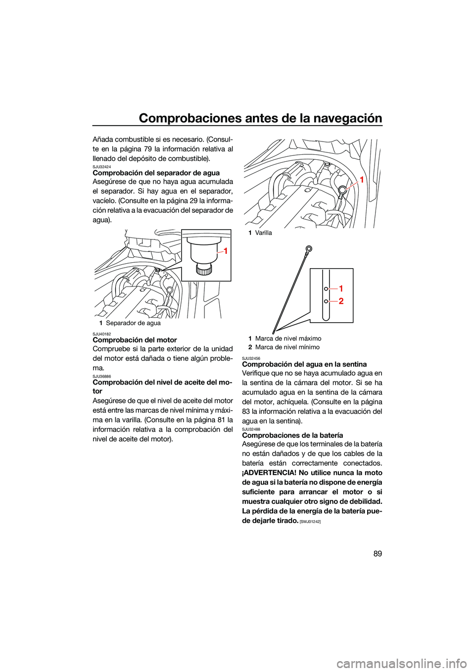 YAMAHA FX HO CRUISER 2022 Manuale de Empleo (in Spanish) Comprobaciones antes de la navegación
89
Añada combustible si es necesario. (Consul-
te en la página 79 la información relativa al
llenado del depósito de combustible).
SJU32424Comprobación del YAMAHA FX HO CRUISER 2022 Manuale de Empleo (in Spanish) Comprobaciones antes de la navegación
89
Añada combustible si es necesario. (Consul-
te en la página 79 la información relativa al
llenado del depósito de combustible).
SJU32424Comprobación del