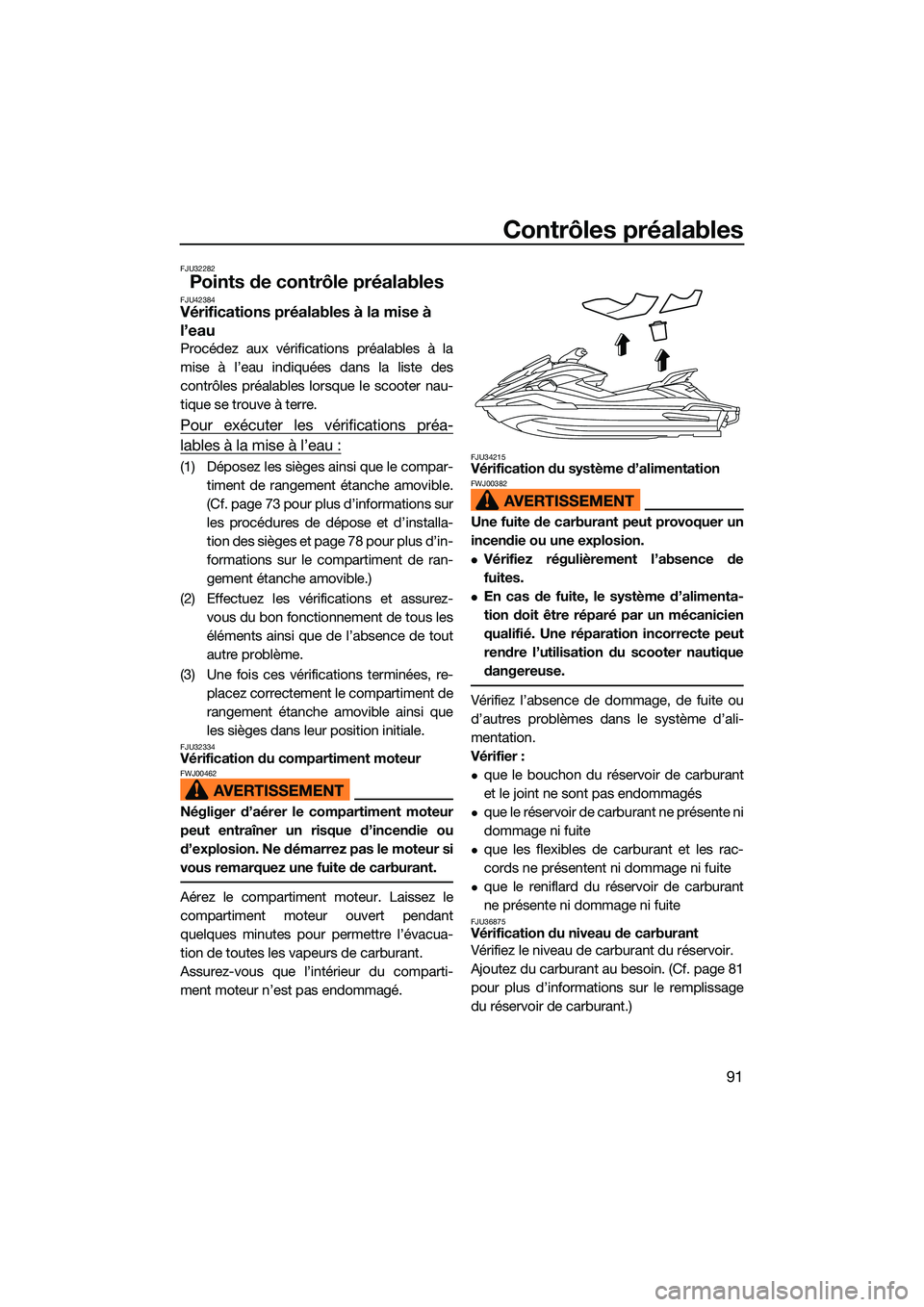 YAMAHA FX HO CRUISER 2022  Notices Demploi (in French) Contrôles préalables
91
FJU32282
Points de contrôle préalablesFJU42384Vérifications préalables à la mise à 
l’eau
Procédez aux vérifications préalables à la
mise à l’eau indiquées da