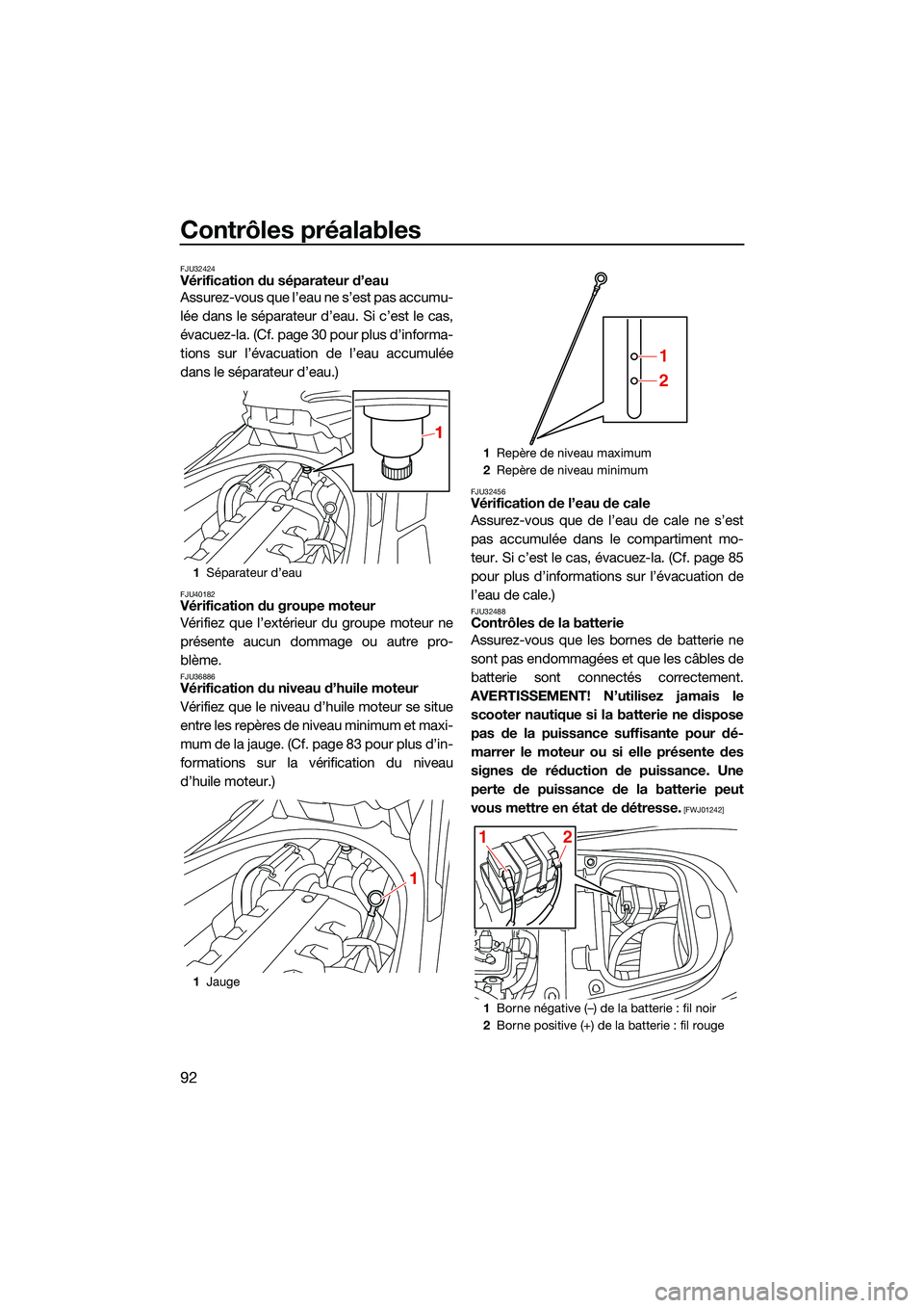 YAMAHA FX HO CRUISER 2022 Notices Demploi (in French) Contrôles préalables
92
FJU32424Vérification du séparateur d’eau
Assurez-vous que l’eau ne s’est pas accumu-
lée dans le séparateur d’eau. Si c’est le cas,
évacuez-la. (Cf. page 30 po YAMAHA FX HO CRUISER 2022 Notices Demploi (in French) Contrôles préalables
92
FJU32424Vérification du séparateur d’eau
Assurez-vous que l’eau ne s’est pas accumu-
lée dans le séparateur d’eau. Si c’est le cas,
évacuez-la. (Cf. page 30 po
