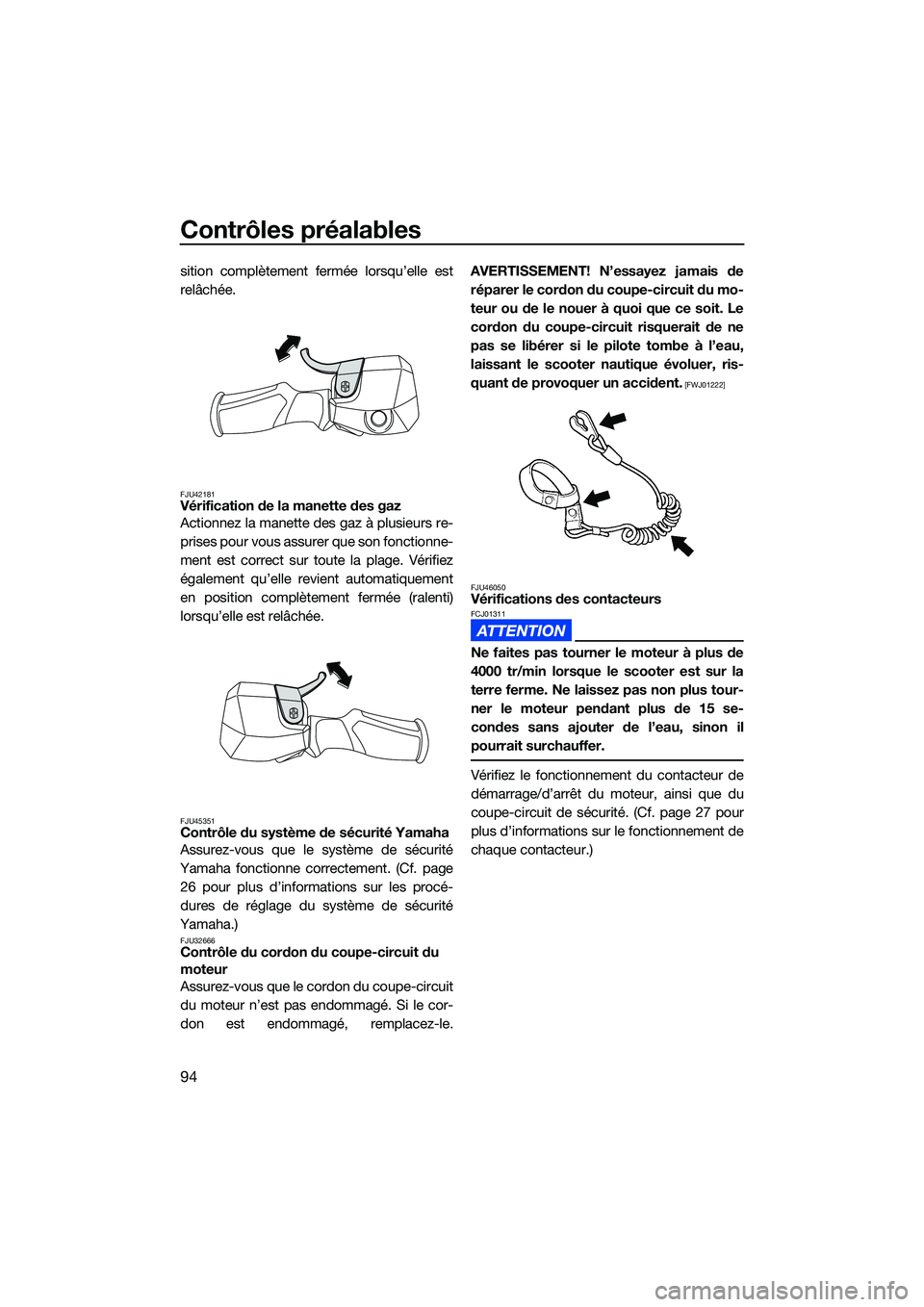 YAMAHA FX HO CRUISER 2022 Notices Demploi (in French) Contrôles préalables
94
sition complètement fermée lorsqu’elle est
relâchée.
FJU42181Vérification de la manette des gaz
Actionnez la manette des gaz à plusieurs re-
prises pour vous assurer YAMAHA FX HO CRUISER 2022 Notices Demploi (in French) Contrôles préalables
94
sition complètement fermée lorsqu’elle est
relâchée.
FJU42181Vérification de la manette des gaz
Actionnez la manette des gaz à plusieurs re-
prises pour vous assurer
