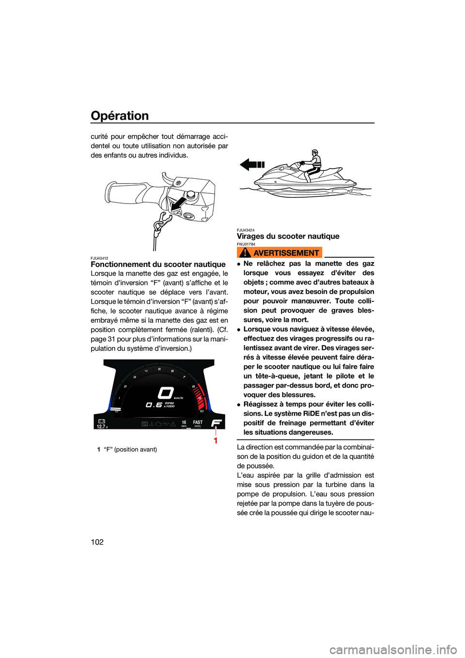 YAMAHA FX HO CRUISER 2022 Notices Demploi (in French) Opération
102
curité pour empêcher tout démarrage acci-
dentel ou toute utilisation non autorisée par
des enfants ou autres individus.
FJU43412Fonctionnement du scooter nautique
Lorsque la manett YAMAHA FX HO CRUISER 2022 Notices Demploi (in French) Opération
102
curité pour empêcher tout démarrage acci-
dentel ou toute utilisation non autorisée par
des enfants ou autres individus.
FJU43412Fonctionnement du scooter nautique
Lorsque la manett
