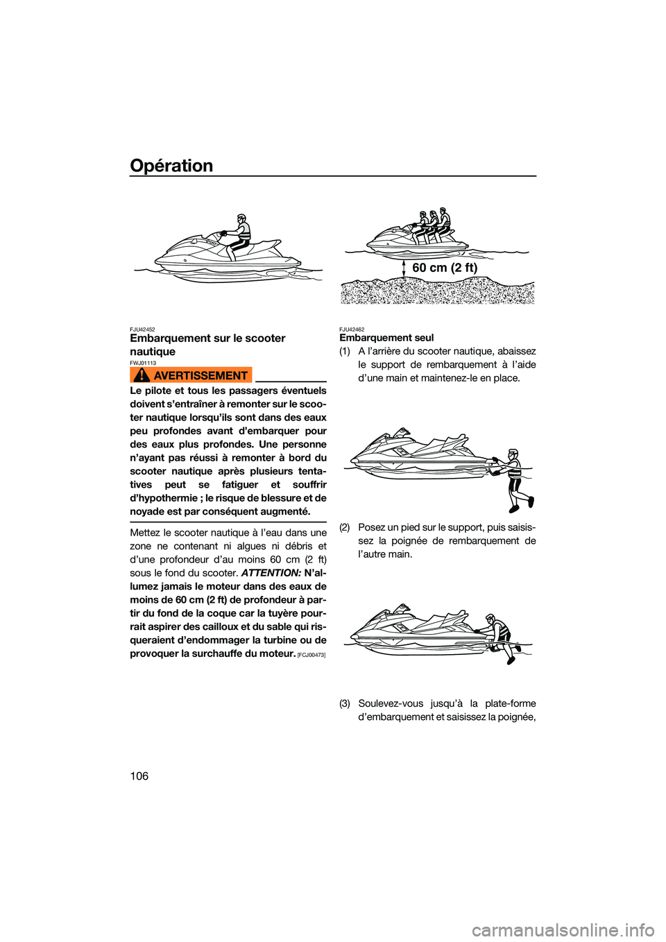 YAMAHA FX HO CRUISER 2022 Notices Demploi (in French) Opération
106
FJU42452Embarquement sur le scooter
nautique
FWJ01113
Le pilote et tous les passagers éventuels
doivent s’entraîner à remonter sur le scoo-
ter nautique lorsqu’ils sont dans des YAMAHA FX HO CRUISER 2022 Notices Demploi (in French) Opération
106
FJU42452Embarquement sur le scooter
nautique
FWJ01113
Le pilote et tous les passagers éventuels
doivent s’entraîner à remonter sur le scoo-
ter nautique lorsqu’ils sont dans des