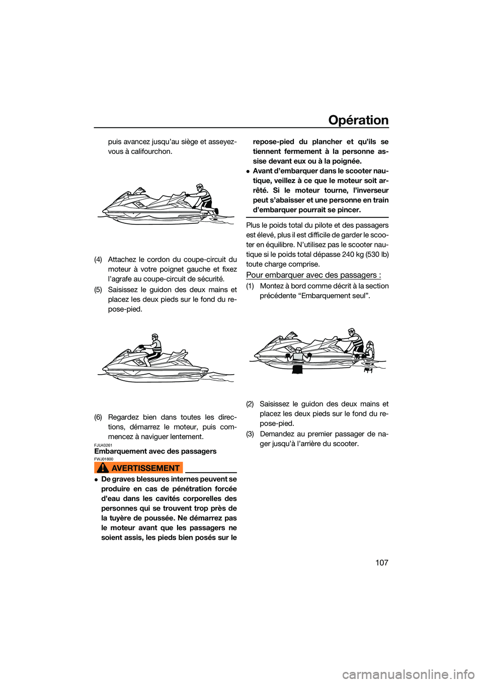 YAMAHA FX HO CRUISER 2022 Notices Demploi (in French) Opération
107
puis avancez jusqu’au siège et asseyez-
vous à califourchon.
(4) Attachez le cordon du coupe-circuit du moteur à votre poignet gauche et fixez
l’agrafe au coupe-circuit de sécur YAMAHA FX HO CRUISER 2022 Notices Demploi (in French) Opération
107
puis avancez jusqu’au siège et asseyez-
vous à califourchon.
(4) Attachez le cordon du coupe-circuit du moteur à votre poignet gauche et fixez
l’agrafe au coupe-circuit de sécur