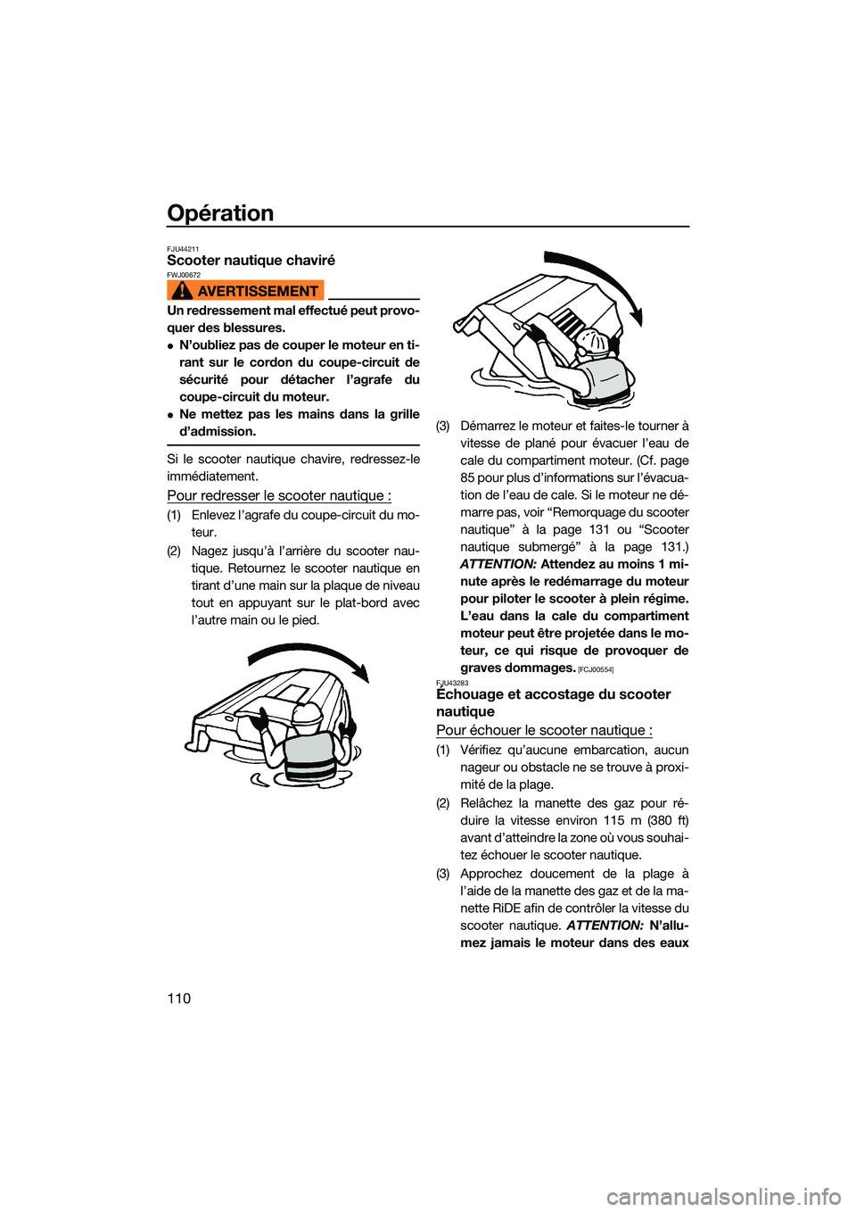 YAMAHA FX HO CRUISER 2022 Notices Demploi (in French) Opération
110
FJU44211Scooter nautique chaviréFWJ00672
Un redressement mal effectué peut provo-
quer des blessures.
N’oubliez pas de couper le moteur en ti-
rant sur le cordon du coupe-circuit YAMAHA FX HO CRUISER 2022 Notices Demploi (in French) Opération
110
FJU44211Scooter nautique chaviréFWJ00672
Un redressement mal effectué peut provo-
quer des blessures.
N’oubliez pas de couper le moteur en ti-
rant sur le cordon du coupe-circuit