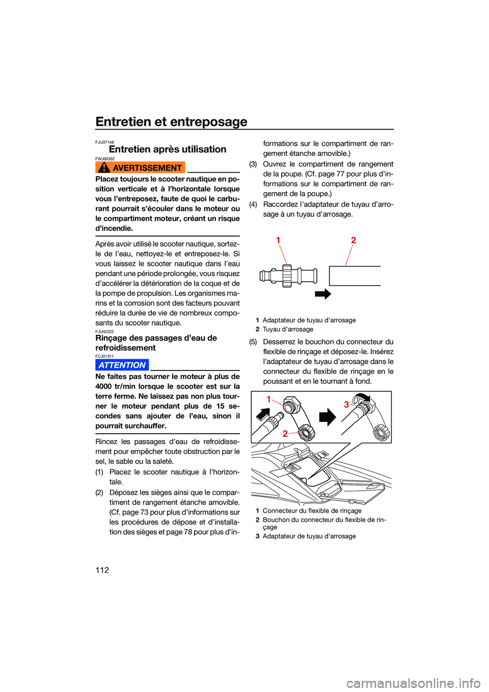 YAMAHA FX HO CRUISER 2022 Notices Demploi (in French) Entretien et entreposage
112
FJU37148
Entretien après utilisationFWJ00332
Placez toujours le scooter nautique en po-
sition verticale et à l’horizontale lorsque
vous l’entreposez, faute de quoi YAMAHA FX HO CRUISER 2022 Notices Demploi (in French) Entretien et entreposage
112
FJU37148
Entretien après utilisationFWJ00332
Placez toujours le scooter nautique en po-
sition verticale et à l’horizontale lorsque
vous l’entreposez, faute de quoi