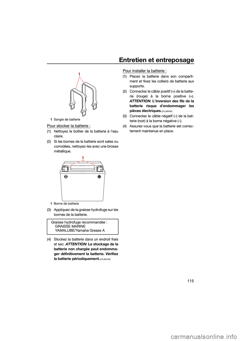 YAMAHA FX HO CRUISER 2022 Notices Demploi (in French) Entretien et entreposage
115
Pour stocker la batterie :
(1) Nettoyez le boîtier de la batterie à l’eauclaire.
(2) Si les bornes de la batterie sont sales ou corrodées, nettoyez-les avec une bross YAMAHA FX HO CRUISER 2022 Notices Demploi (in French) Entretien et entreposage
115
Pour stocker la batterie :
(1) Nettoyez le boîtier de la batterie à l’eauclaire.
(2) Si les bornes de la batterie sont sales ou corrodées, nettoyez-les avec une bross