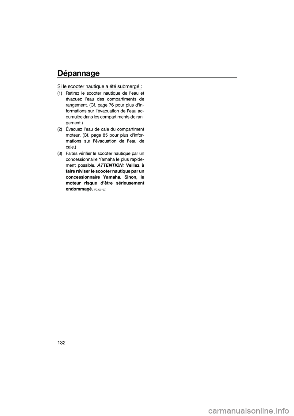 YAMAHA FX HO 2022 Notices Demploi (in French) Dépannage
132
Si le scooter nautique a été submergé :
(1) Retirez le scooter nautique de l’eau etévacuez l’eau des compartiments de
rangement. (Cf. page 76 pour plus d’in-
formations sur l YAMAHA FX HO 2022 Notices Demploi (in French) Dépannage
132
Si le scooter nautique a été submergé :
(1) Retirez le scooter nautique de l’eau etévacuez l’eau des compartiments de
rangement. (Cf. page 76 pour plus d’in-
formations sur l