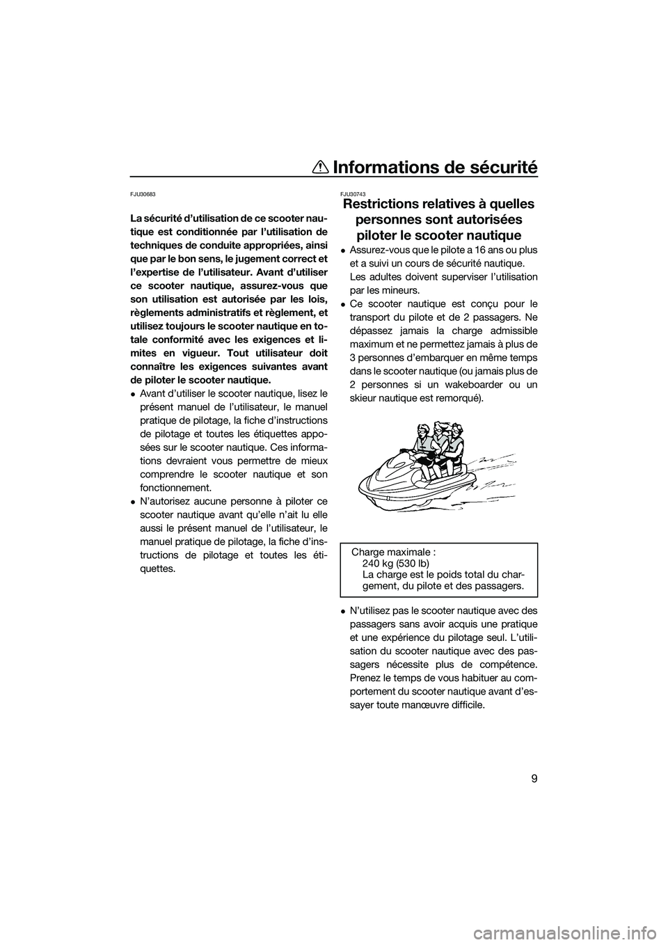 YAMAHA FX HO 2022 Notices Demploi (in French) Informations de sécurité
9
FJU30683
La sécurité d’utilisation de ce scooter nau-
tique est conditionnée par l’utilisation de
techniques de conduite appropriées, ainsi
que par le bon sens, le YAMAHA FX HO 2022 Notices Demploi (in French) Informations de sécurité
9
FJU30683
La sécurité d’utilisation de ce scooter nau-
tique est conditionnée par l’utilisation de
techniques de conduite appropriées, ainsi
que par le bon sens, le