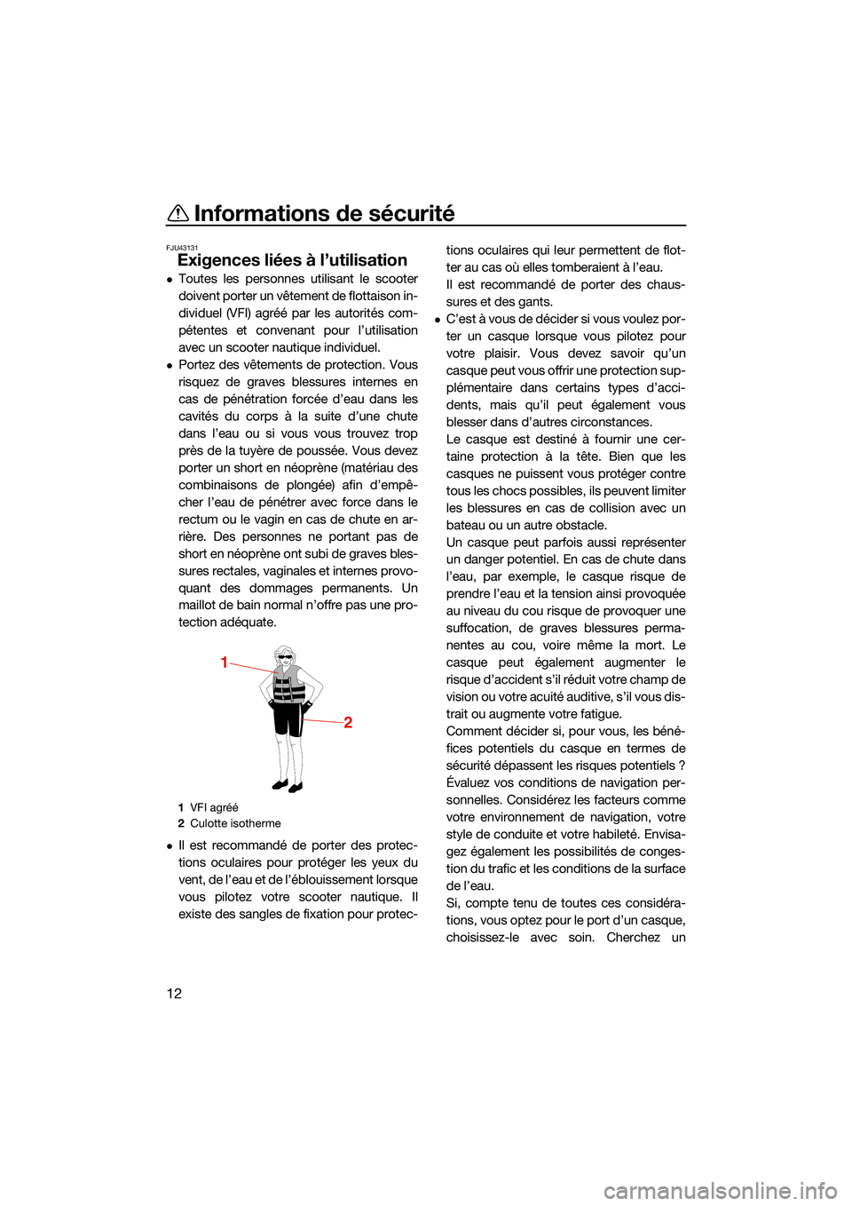 YAMAHA FX HO 2022  Notices Demploi (in French) Informations de sécurité
12
FJU43131
Exigences liées à l’utilisation
Toutes les personnes utilisant le scooter
doivent porter un vêtement de flottaison in-
dividuel (VFI) agréé par les aut