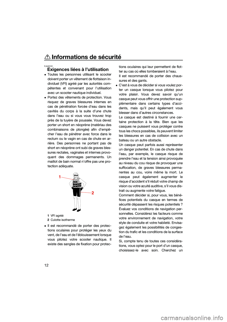 YAMAHA FX HO CRUISER 2022  Notices Demploi (in French) Informations de sécurité
12
FJU43131
Exigences liées à l’utilisation
Toutes les personnes utilisant le scooter
doivent porter un vêtement de flottaison in-
dividuel (VFI) agréé par les aut