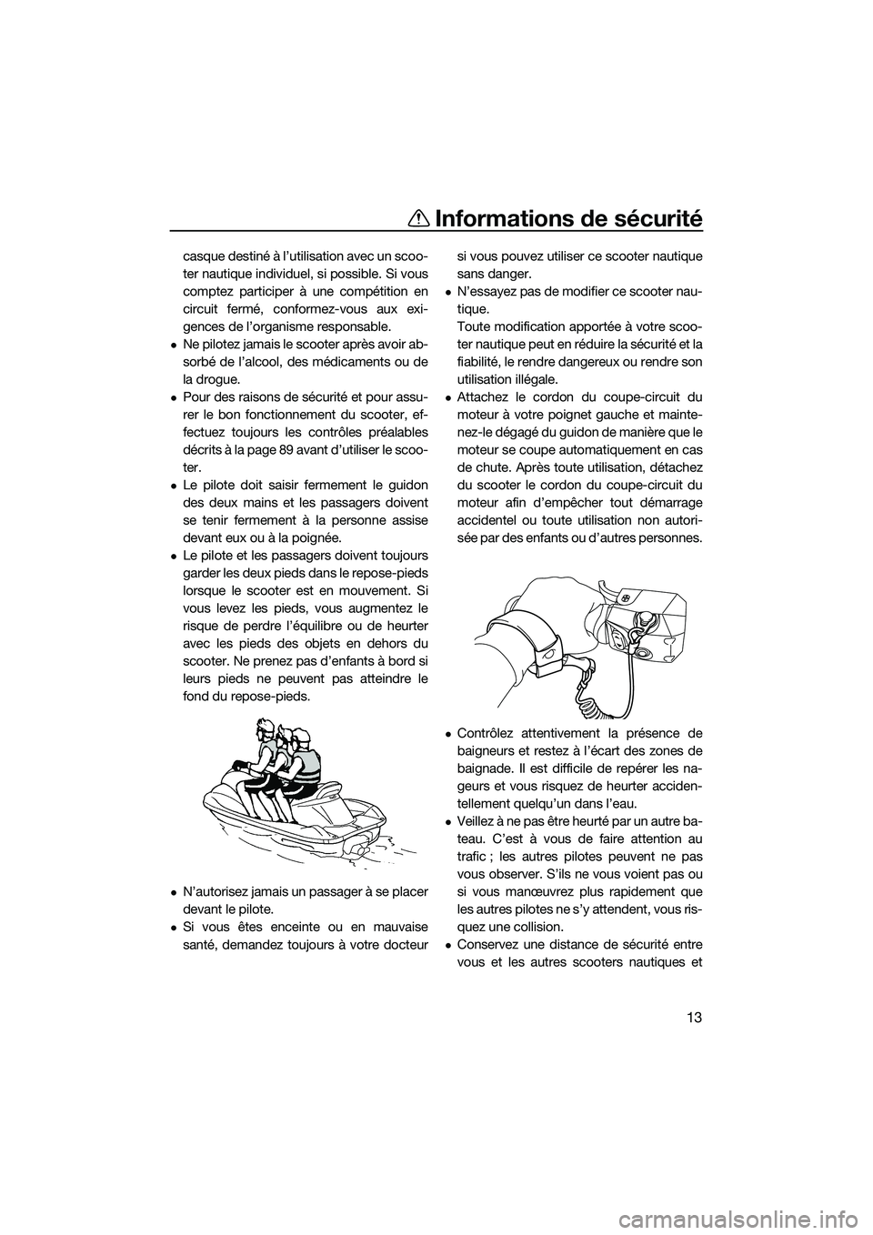 YAMAHA FX HO 2022 Notices Demploi (in French) Informations de sécurité
13
casque destiné à l’utilisation avec un scoo-
ter nautique individuel, si possible. Si vous
comptez participer à une compétition en
circuit fermé, conformez-vous au YAMAHA FX HO 2022 Notices Demploi (in French) Informations de sécurité
13
casque destiné à l’utilisation avec un scoo-
ter nautique individuel, si possible. Si vous
comptez participer à une compétition en
circuit fermé, conformez-vous au