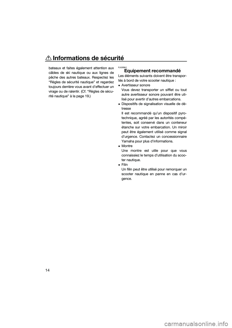 YAMAHA FX HO 2022  Notices Demploi (in French) Informations de sécurité
14
bateaux et faites également attention aux
câbles de ski nautique ou aux lignes de
pêche des autres bateaux. Respectez les
“Règles de sécurité nautique” et regar