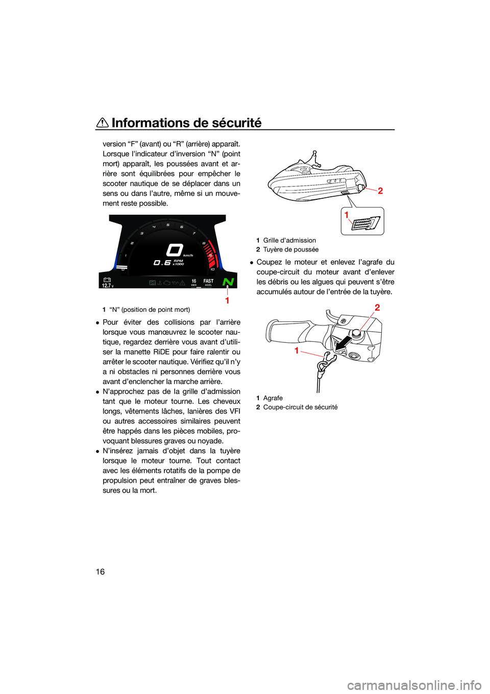 YAMAHA FX HO 2022  Notices Demploi (in French) Informations de sécurité
16
version “F” (avant) ou “R” (arrière) apparaît.
Lorsque l’indicateur d’inversion “N” (point
mort) apparaît, les poussées avant et ar-
rière sont équi